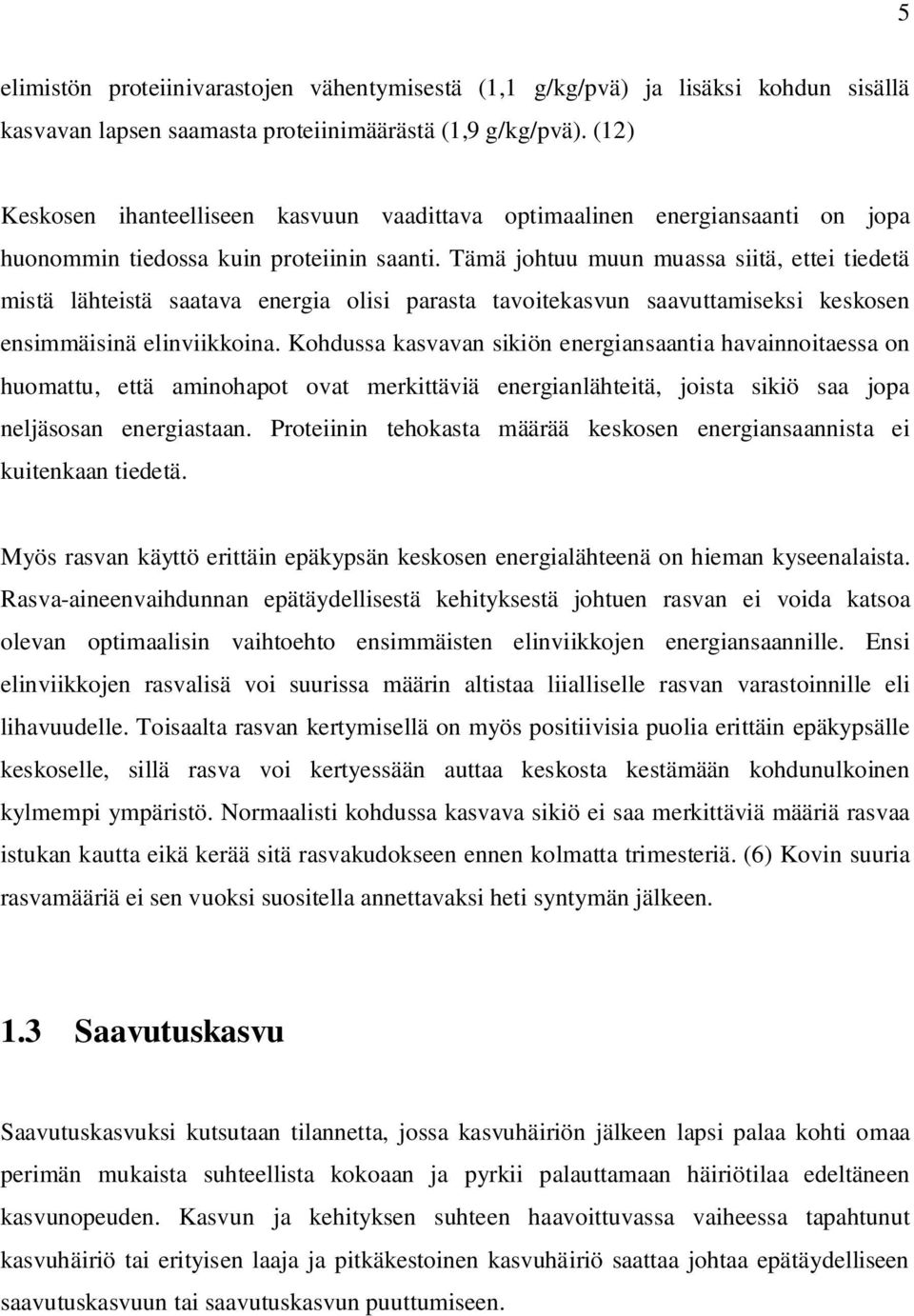 Tämä johtuu muun muassa siitä, ettei tiedetä mistä lähteistä saatava energia olisi parasta tavoitekasvun saavuttamiseksi keskosen ensimmäisinä elinviikkoina.