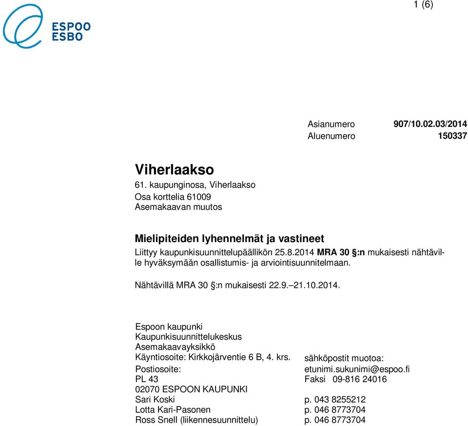 2014 MRA 30 :n mukaisesti nähtäville hyväksymään osallistumis- ja arviointisuunnitelmaan. Nähtävillä MRA 30 :n mukaisesti 22.9. 21.10.2014. Espoon kaupunki Kaupunkisuunnittelukeskus Asemakaavayksikkö Käyntiosoite: Kirkkojärventie 6 B, 4.