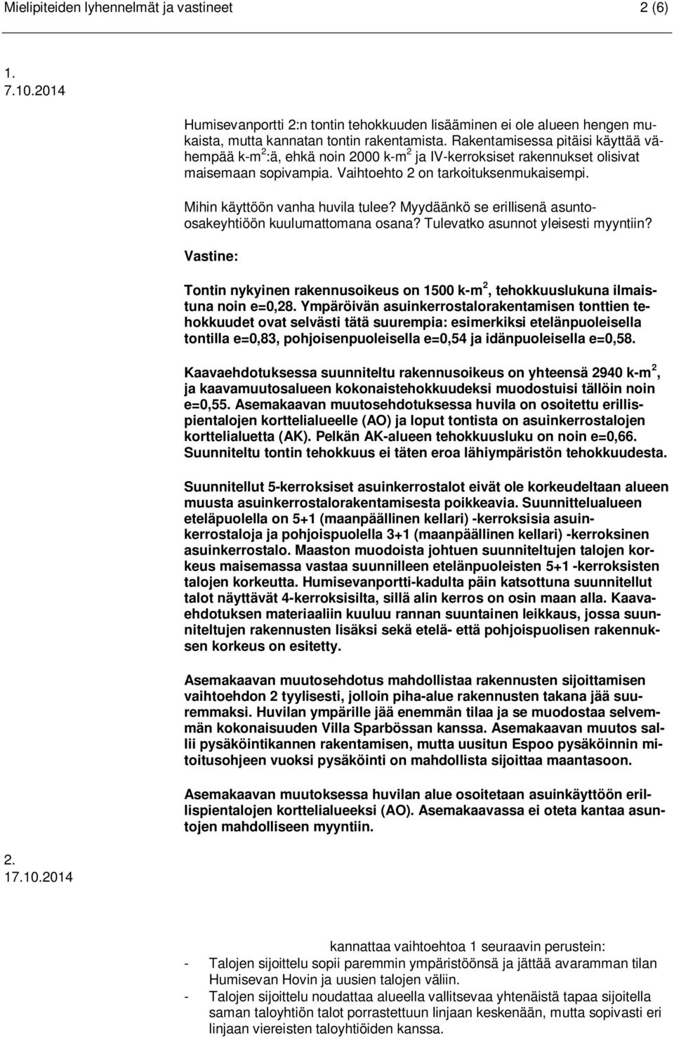 Mihin käyttöön vanha huvila tulee? Myydäänkö se erillisenä asuntoosakeyhtiöön kuulumattomana osana? Tulevatko asunnot yleisesti myyntiin?