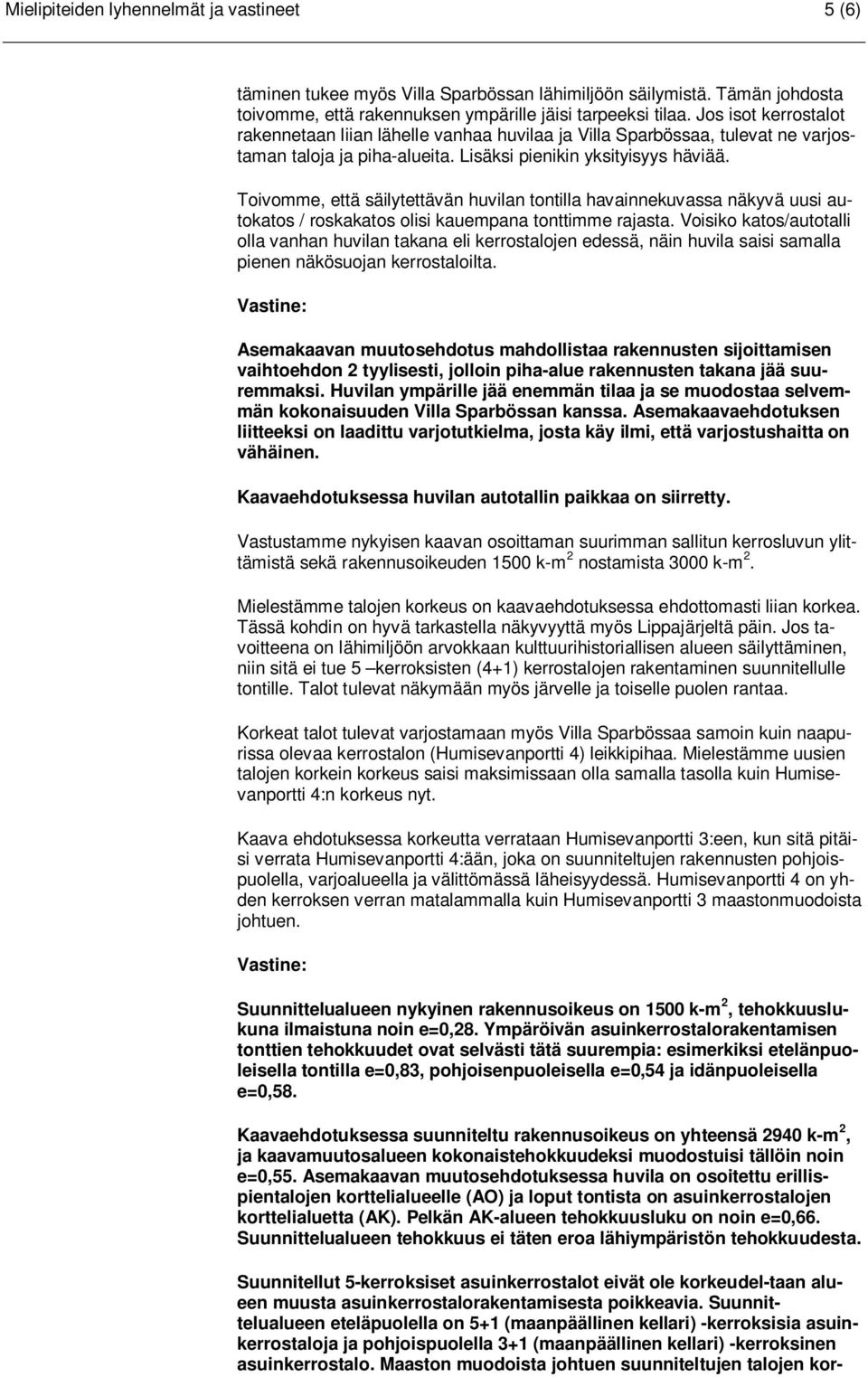 Toivomme, että säilytettävän huvilan tontilla havainnekuvassa näkyvä uusi autokatos / roskakatos olisi kauempana tonttimme rajasta.