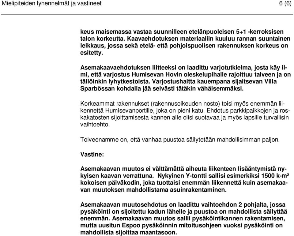 Asemakaavaehdotuksen liitteeksi on laadittu varjotutkielma, josta käy ilmi, että varjostus Humisevan Hovin oleskelupihalle rajoittuu talveen ja on tällöinkin lyhytkestoista.