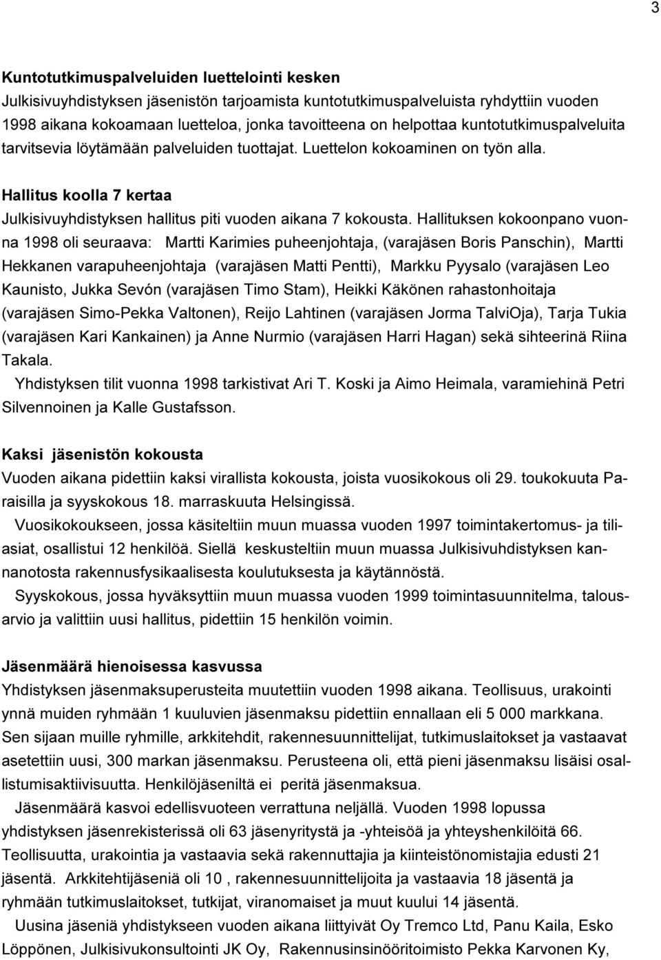 Hallituksen kokoonpano vuonna 1998 oli seuraava: Martti Karimies puheenjohtaja, (varajäsen Boris Panschin), Martti Hekkanen varapuheenjohtaja (varajäsen Matti Pentti), Markku Pyysalo (varajäsen Leo