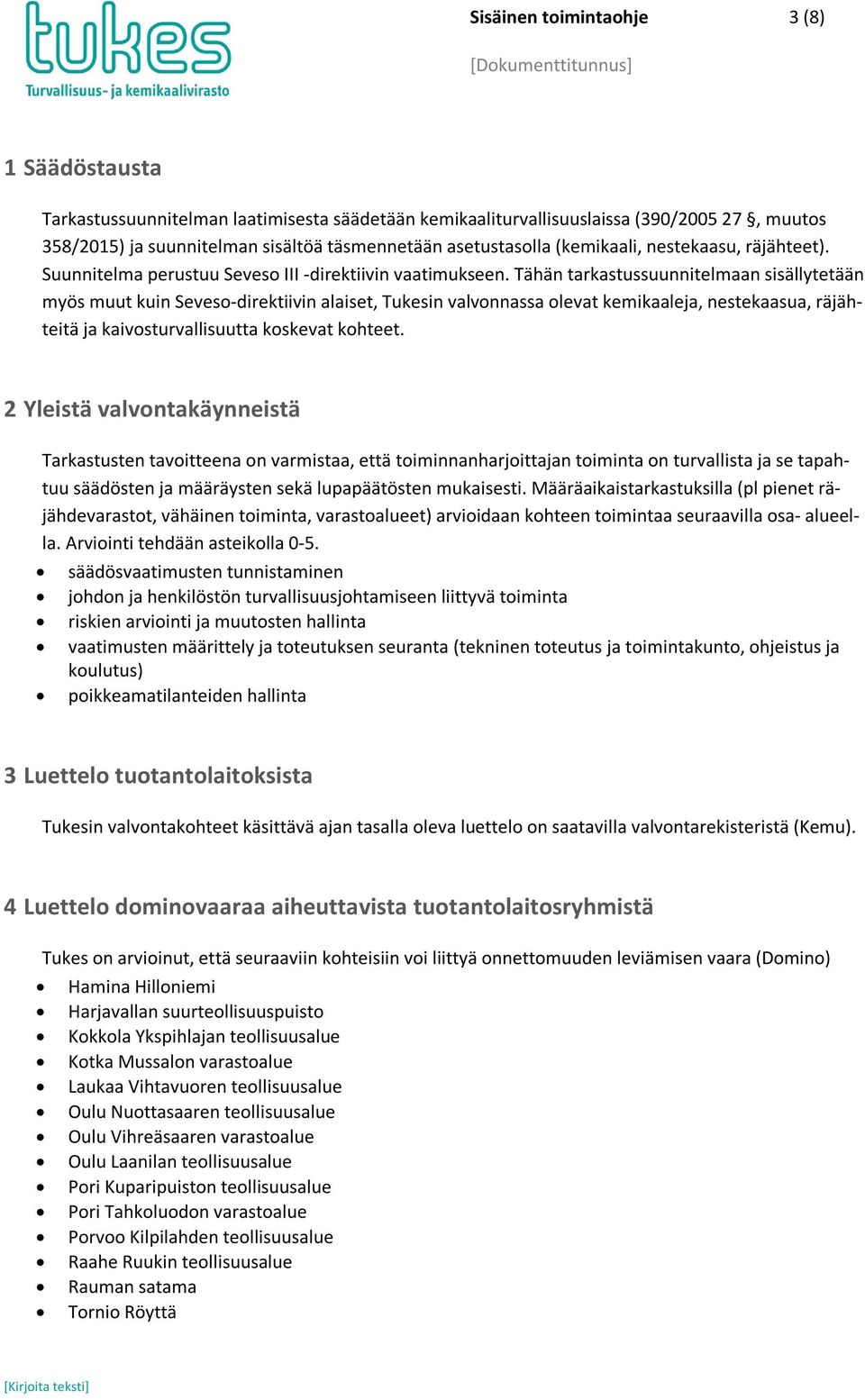 Tähän tarkastussuunnitelmaan sisällytetään myös muut kuin Seveso-direktiivin alaiset, Tukesin valvonnassa olevat kemikaaleja, nestekaasua, räjähteitä ja kaivosturvallisuutta koskevat kohteet.