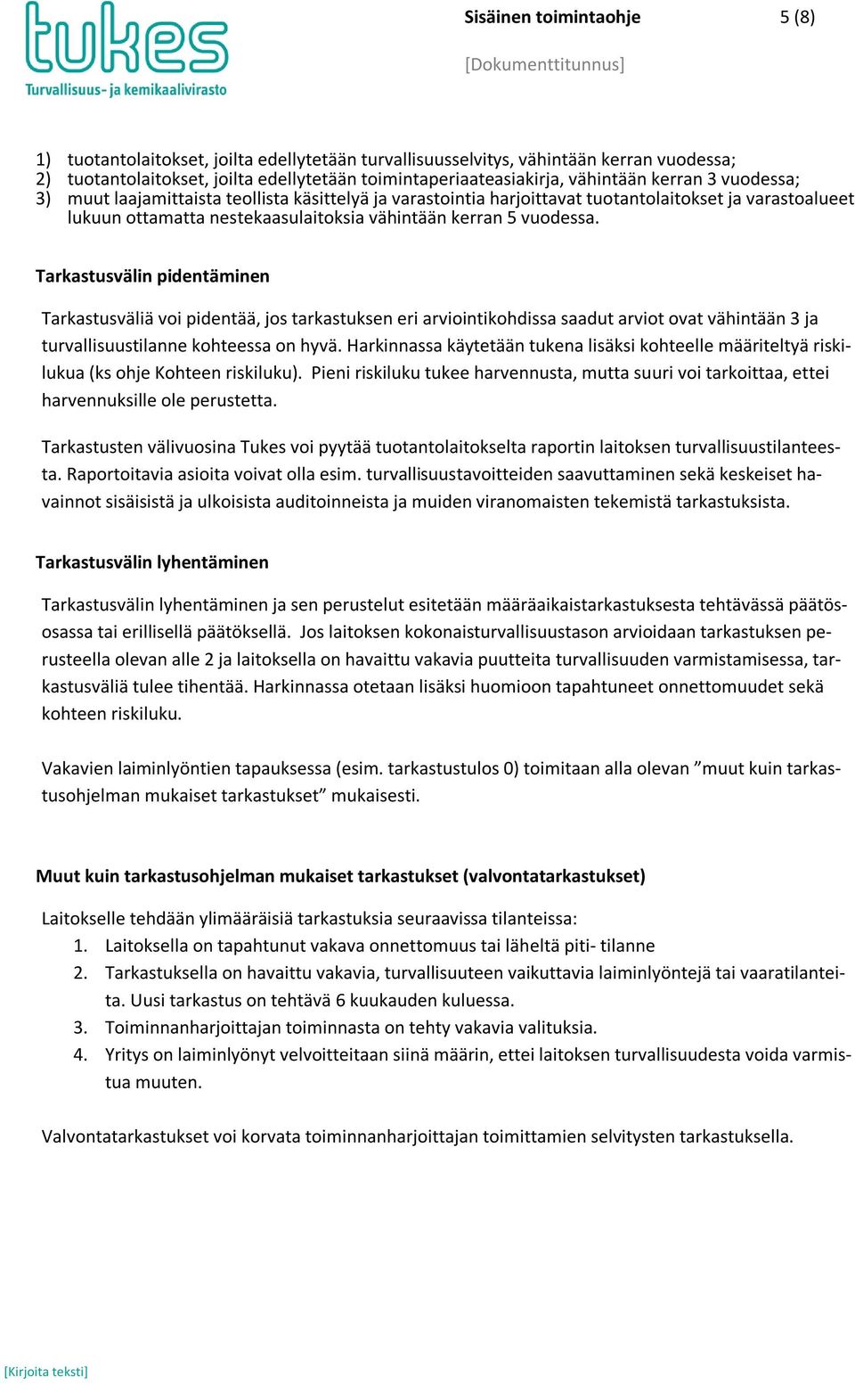 Tarkastusvälin pidentäminen Tarkastusväliä voi pidentää, jos tarkastuksen eri arviointikohdissa saadut arviot ovat vähintään 3 ja turvallisuustilanne kohteessa on hyvä.