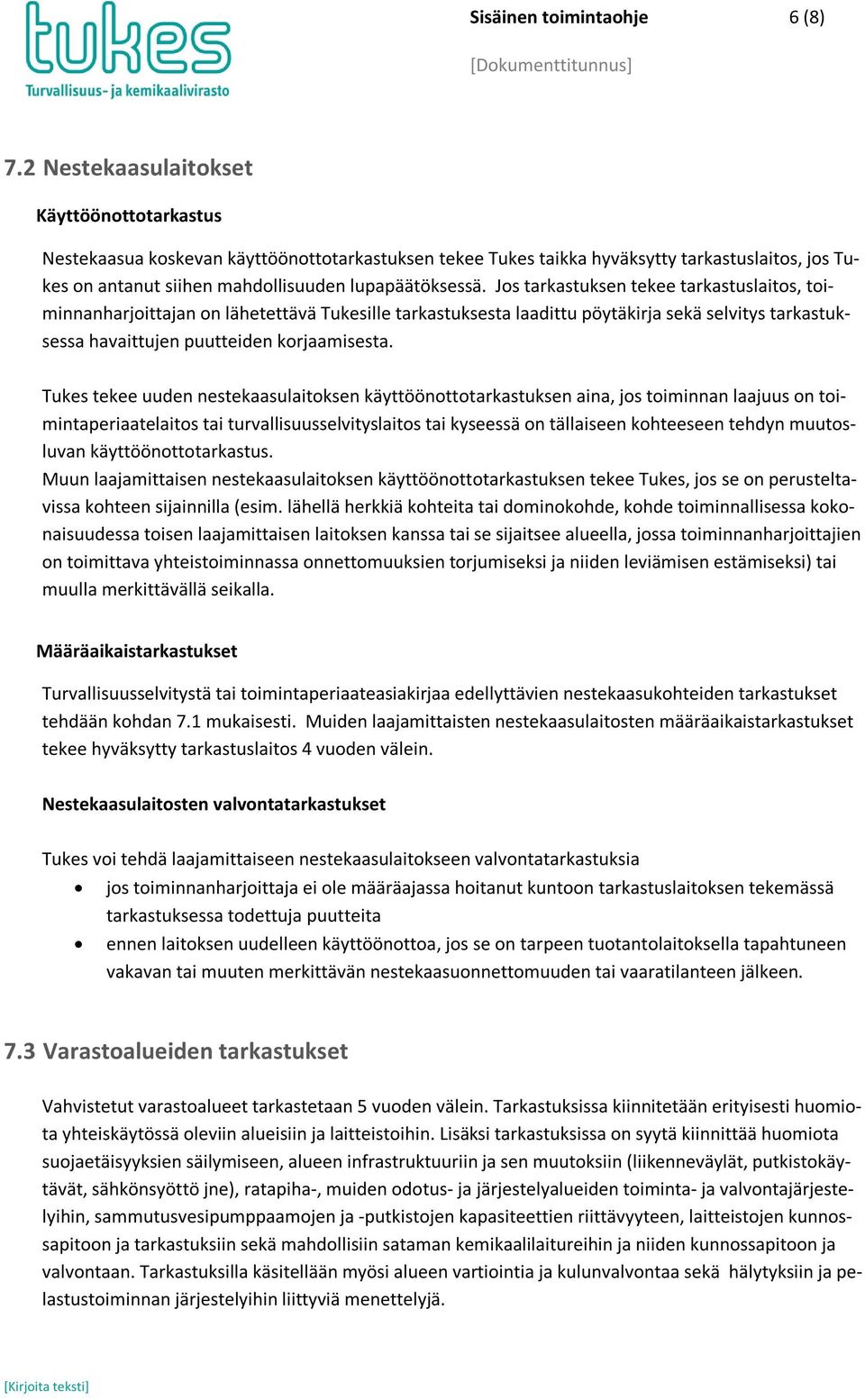 Jos tarkastuksen tekee tarkastuslaitos, toiminnanharjoittajan on lähetettävä Tukesille tarkastuksesta laadittu pöytäkirja sekä selvitys tarkastuksessa havaittujen puutteiden korjaamisesta.