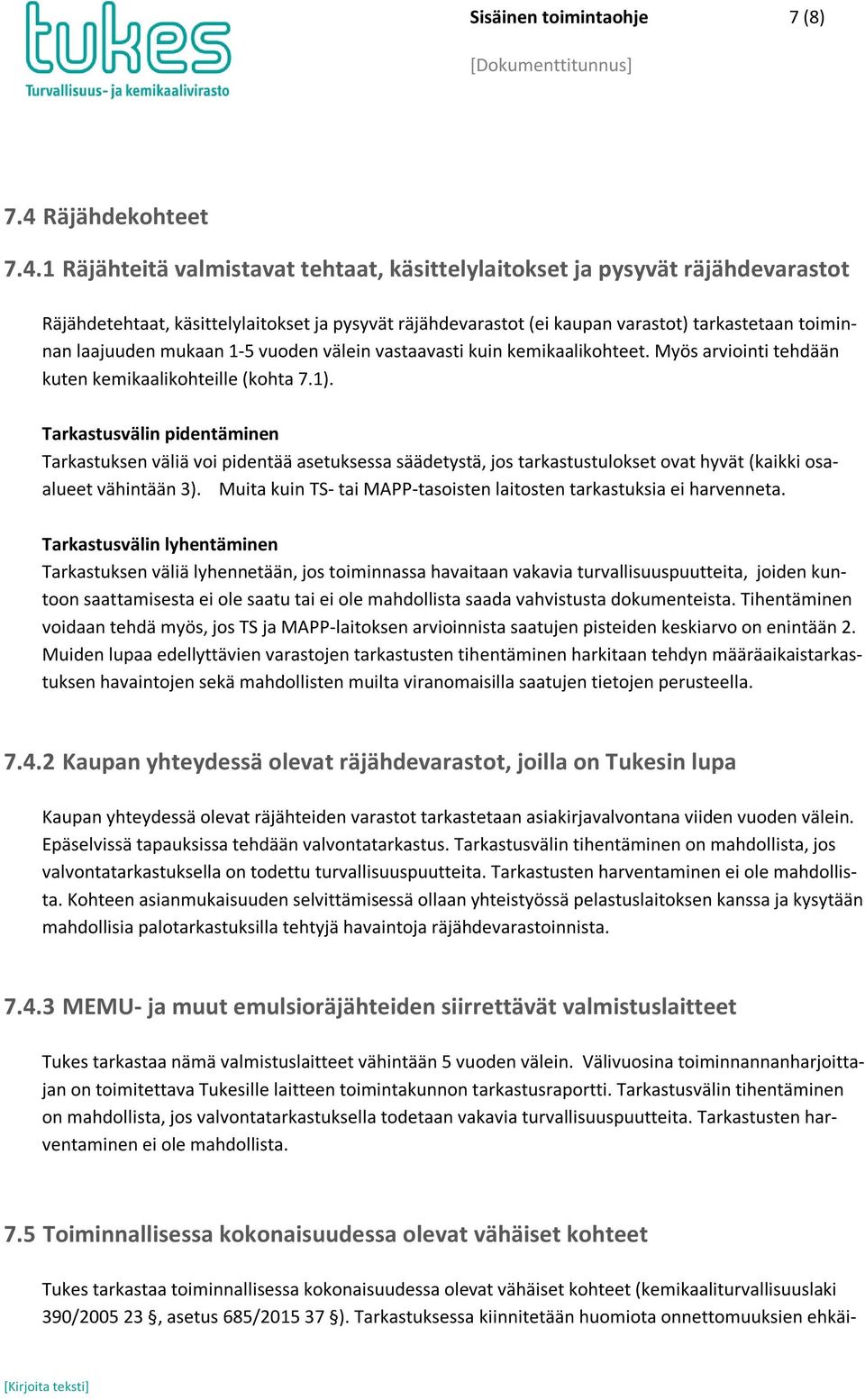 1 Räjähteitä valmistavat tehtaat, käsittelylaitokset ja pysyvät räjähdevarastot Räjähdetehtaat, käsittelylaitokset ja pysyvät räjähdevarastot (ei kaupan varastot) tarkastetaan toiminnan laajuuden