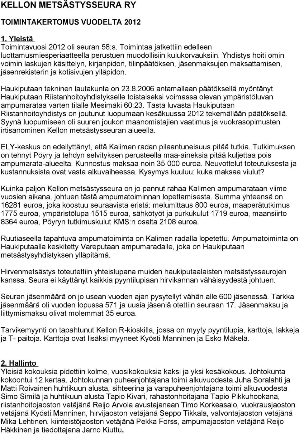 2006 antamallaan päätöksellä myöntänyt Haukiputaan Riistanhoitoyhdistykselle toistaiseksi voimassa olevan ympäristöluvan ampumarataa varten tilalle Mesimäki 60:23.