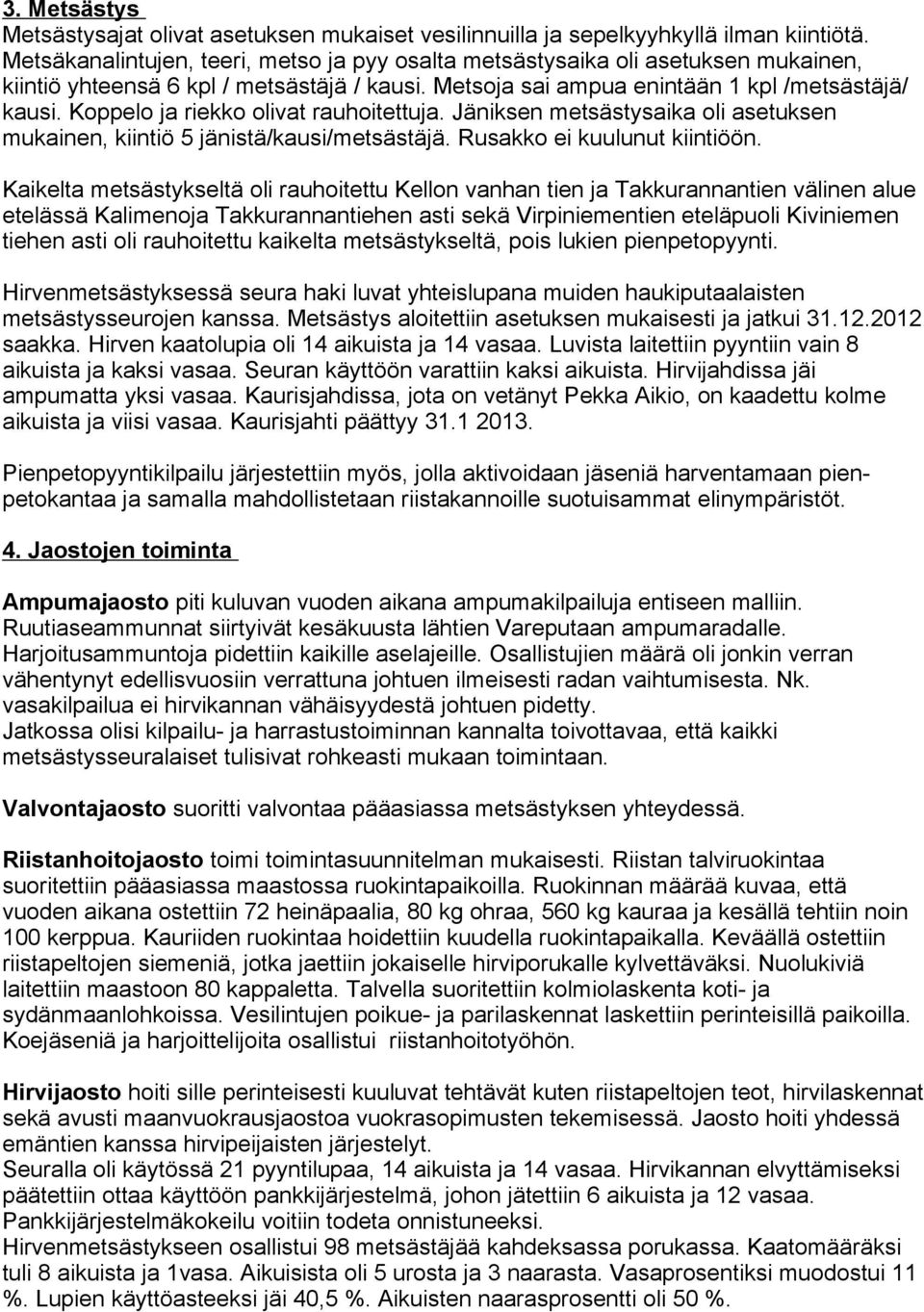 Koppelo ja riekko olivat rauhoitettuja. Jäniksen metsästysaika oli asetuksen mukainen, kiintiö 5 jänistä/kausi/metsästäjä. Rusakko ei kuulunut kiintiöön.