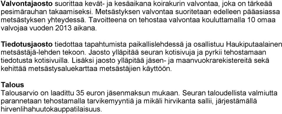 Jaosto ylläpitää seuran kotisivuja ja pyrkii tehostamaan tiedotusta kotisivuilla. Lisäksi jaosto ylläpitää jäsen- ja maanvuokrarekistereitä sekä kehittää metsästysaluekarttaa metsästäjien käyttöön.