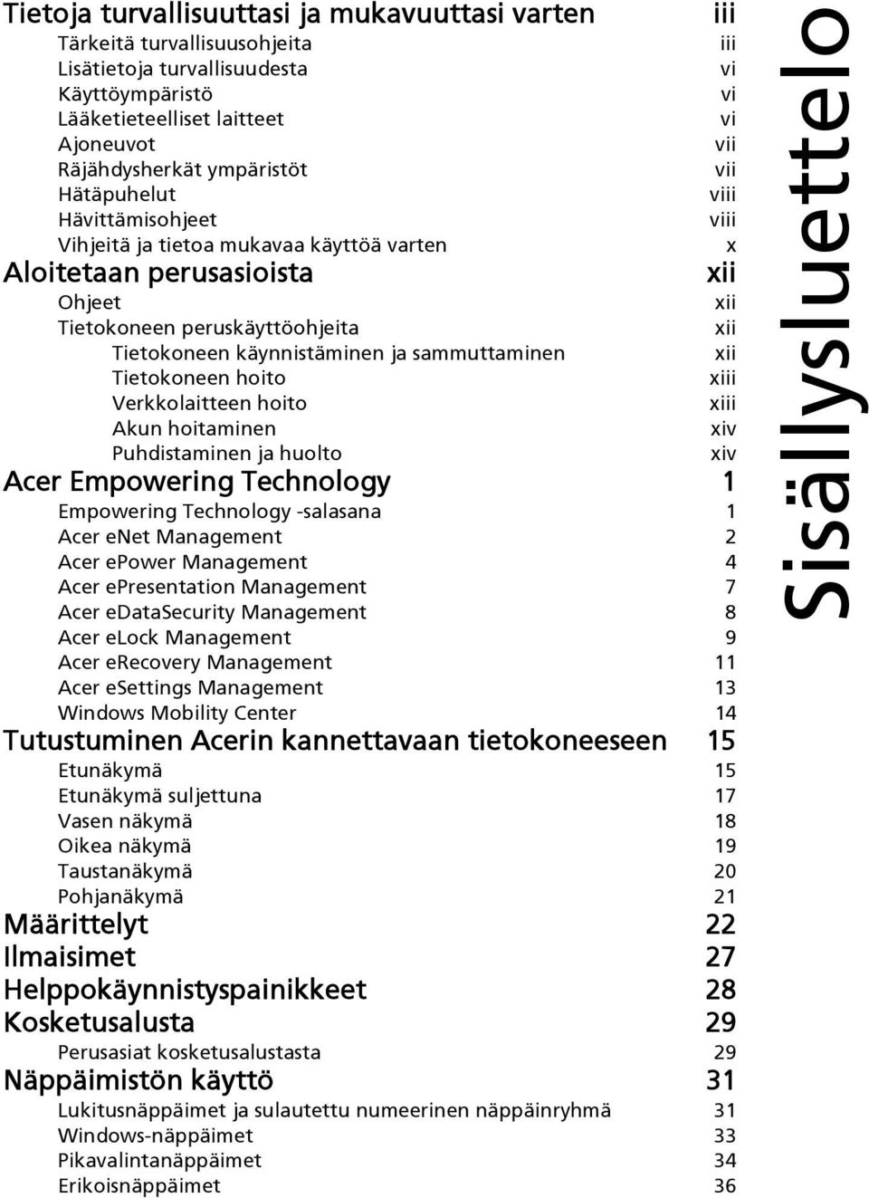 hoito Akun hoitaminen Puhdistaminen ja huolto Acer Empowering Technology 1 Empowering Technology -salasana 1 Acer enet Management 2 Acer epower Management 4 Acer epresentation Management 7 Acer