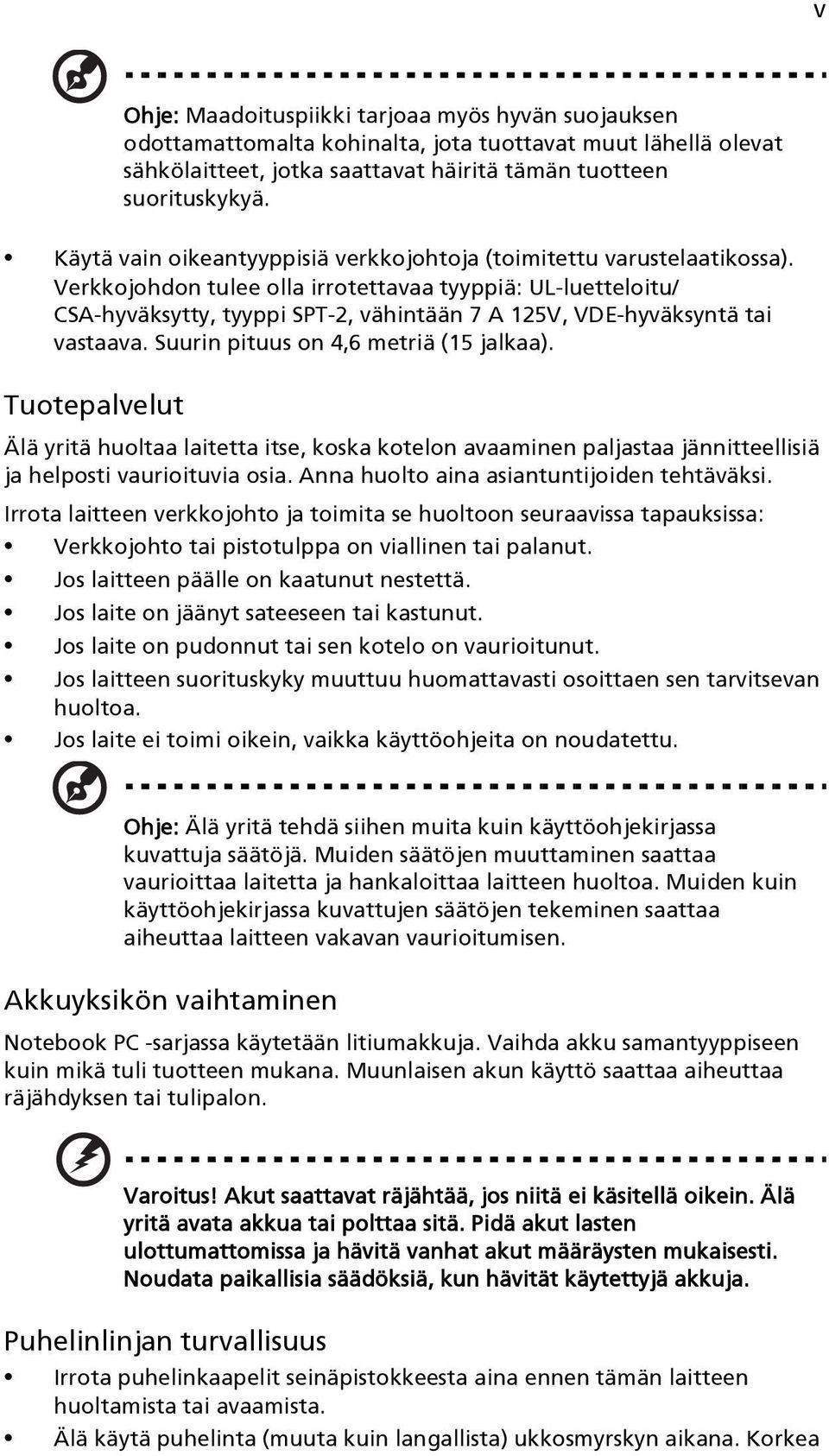 Verkkojohdon tulee olla irrotettavaa tyyppiä: UL-luetteloitu/ CSA-hyväksytty, tyyppi SPT-2, vähintään 7 A 125V, VDE-hyväksyntä tai vastaava. Suurin pituus on 4,6 metriä (15 jalkaa).