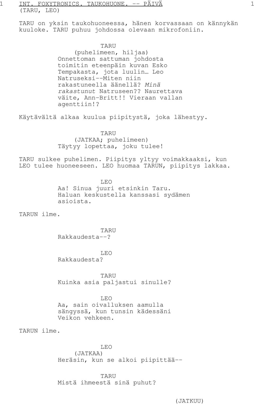 ? Naurettava väite, Ann-Britt!! Vieraan vallan agenttiin!? Käytävältä alkaa kuulua piipitystä, joka lähestyy. (JATKAA; puhelimeen) Täytyy lopettaa, joku tulee! sulkee puhelimen.