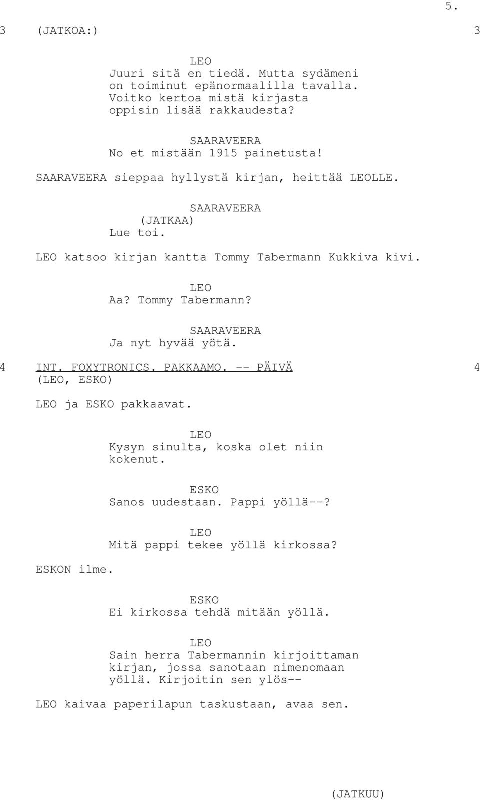 4 INT. FOXYTRONICS. PAKKAAMO. -- PÄIVÄ 4 (, ) ja pakkaavat. N ilme. Kysyn sinulta, koska olet niin kokenut. Sanos uudestaan. Pappi yöllä--?