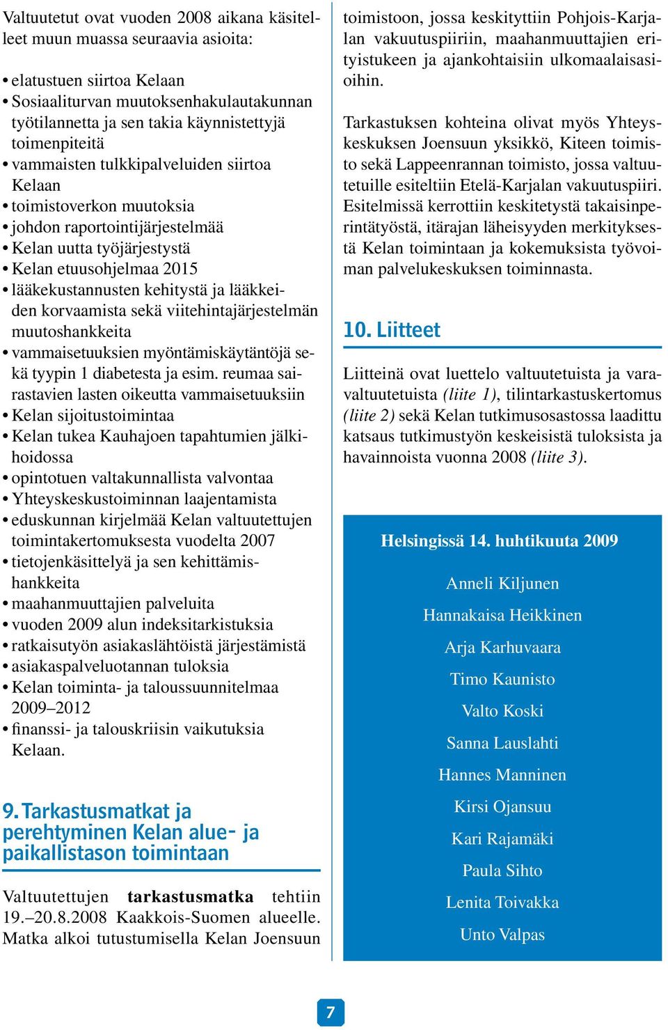 lääkkeiden korvaamista sekä viitehintajärjestelmän muutoshankkeita vammaisetuuksien myöntämiskäytäntöjä sekä tyypin 1 diabetesta ja esim.