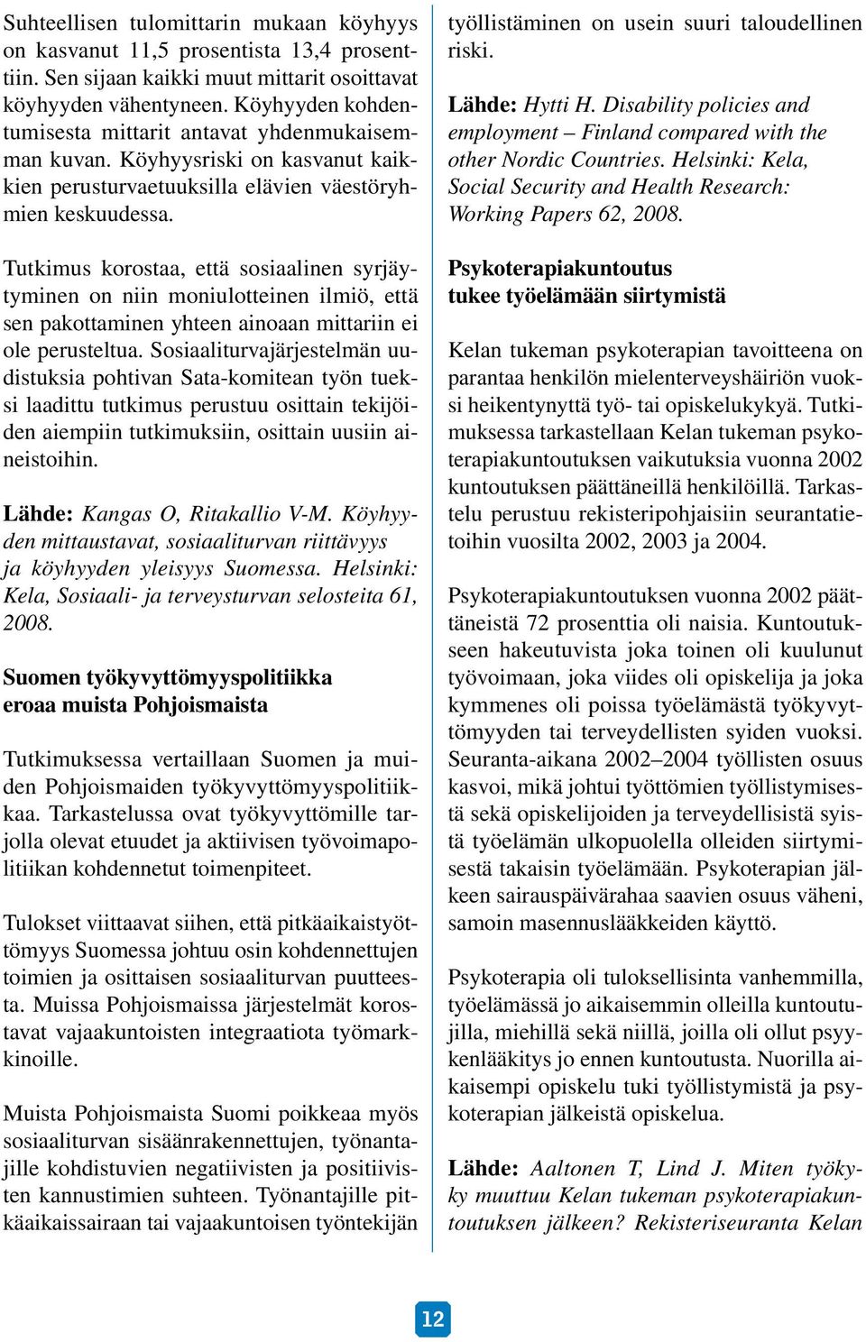 Tutkimus korostaa, että sosiaalinen syrjäytyminen on niin moniulotteinen ilmiö, että sen pakottaminen yhteen ainoaan mittariin ei ole perusteltua.