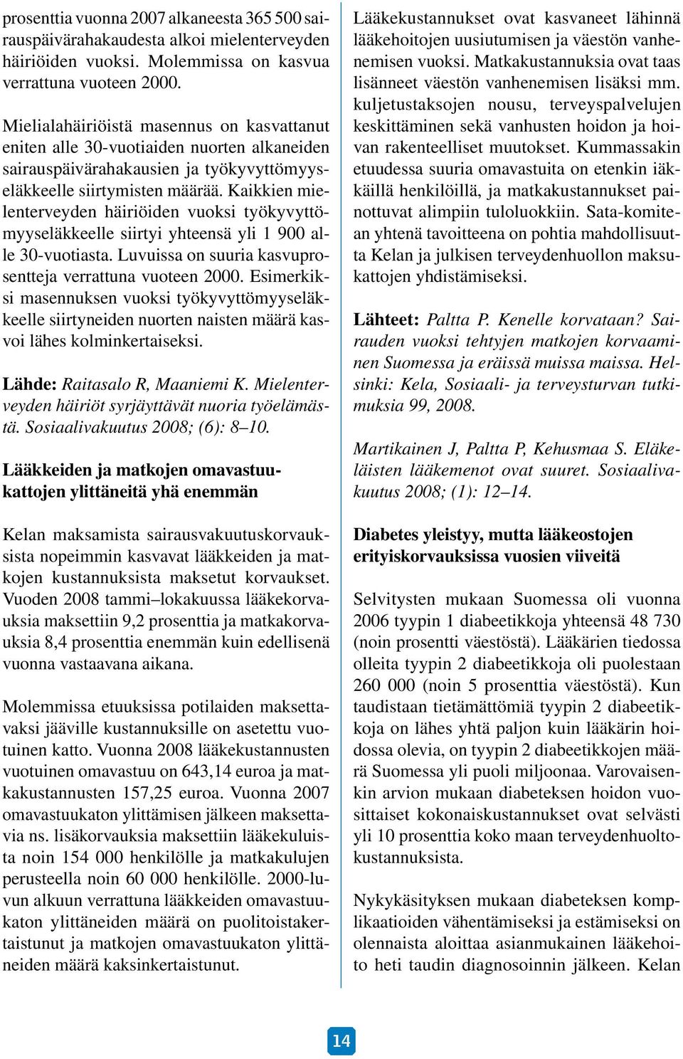 Kaikkien mielenterveyden häiriöiden vuoksi työkyvyttömyyseläkkeelle siirtyi yhteensä yli 1 900 alle 30-vuotiasta. Luvuissa on suuria kasvuprosentteja verrattuna vuoteen 2000.