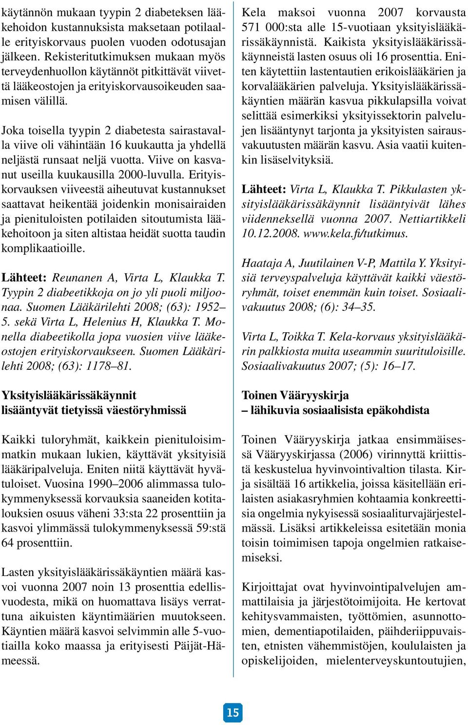 Joka toisella tyypin 2 diabetesta sairastavalla viive oli vähintään 16 kuukautta ja yhdellä neljästä runsaat neljä vuotta. Viive on kasvanut useilla kuukausilla 2000-luvulla.