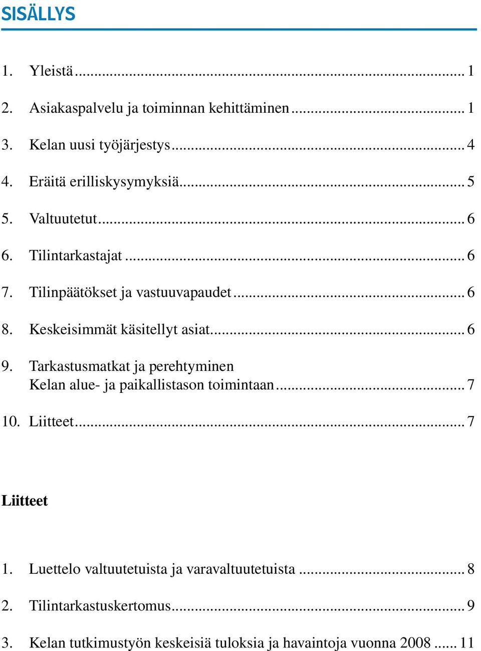 Keskeisimmät käsitellyt asiat... 6 9. Tarkastusmatkat ja perehtyminen Kelan alue- ja paikallistason toimintaan... 7 10. Liitteet.