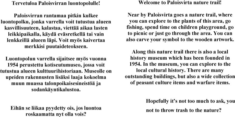 Voit myös kaivertaa merkkisi puutaideteokseen. Luontopolun varrella sijaitsee myös vuonna 1954 perustettu kotiseutumuseo, jossa voit tutustua alueen kulttuurihistoriaan.