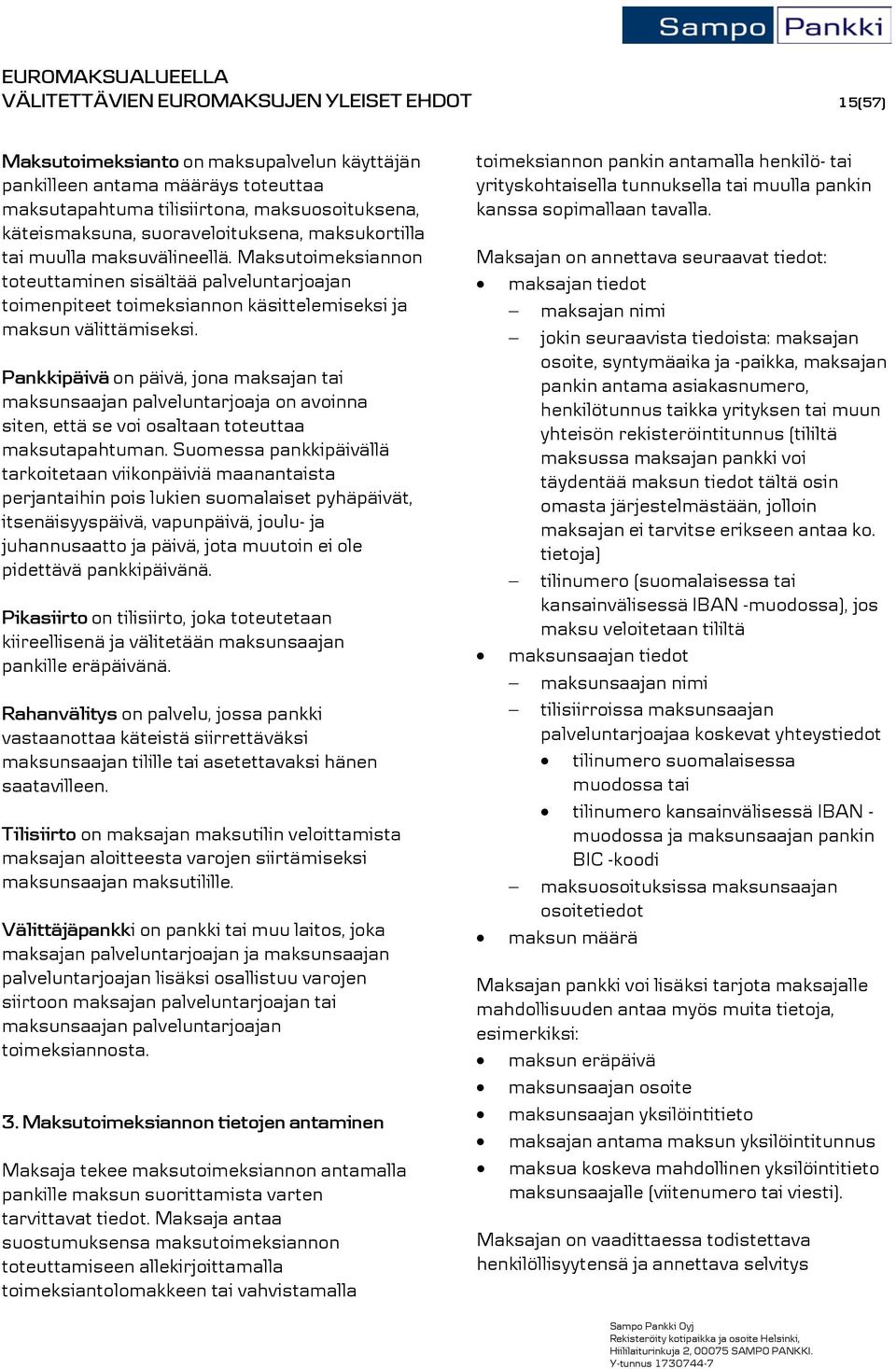 Maksutoimeksiannon toteuttaminen sisältää palveluntarjoajan toimenpiteet toimeksiannon käsittelemiseksi ja maksun välittämiseksi.