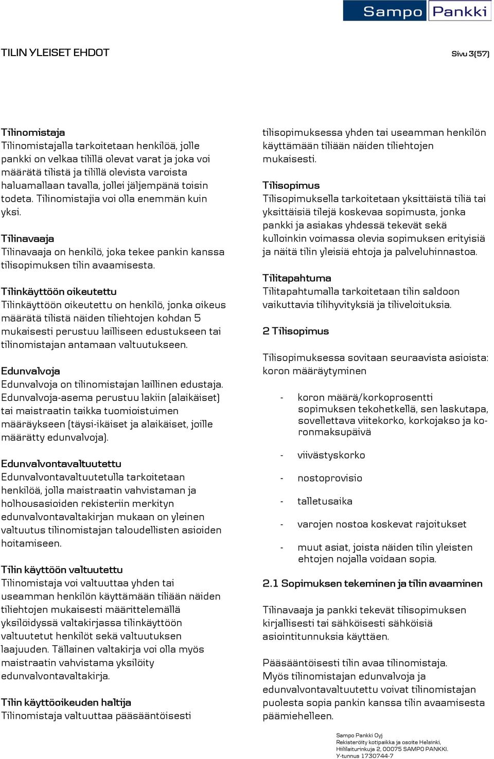 Tilinkäyttöön oikeutettu Tilinkäyttöön oikeutettu on henkilö, jonka oikeus määrätä tilistä näiden tiliehtojen kohdan 5 mukaisesti perustuu lailliseen edustukseen tai tilinomistajan antamaan