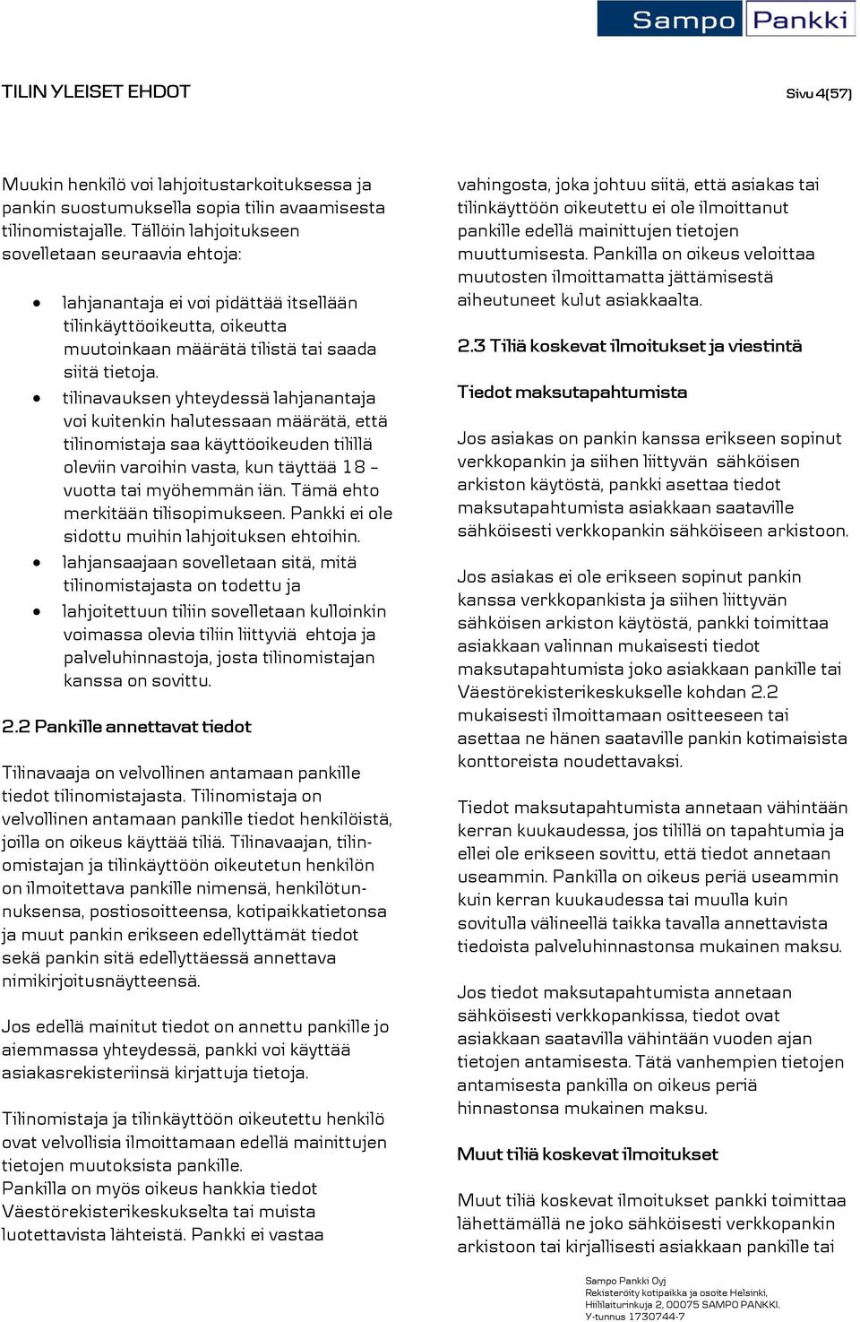 tilinavauksen yhteydessä lahjanantaja voi kuitenkin halutessaan määrätä, että tilinomistaja saa käyttöoikeuden tilillä oleviin varoihin vasta, kun täyttää 18 vuotta tai myöhemmän iän.