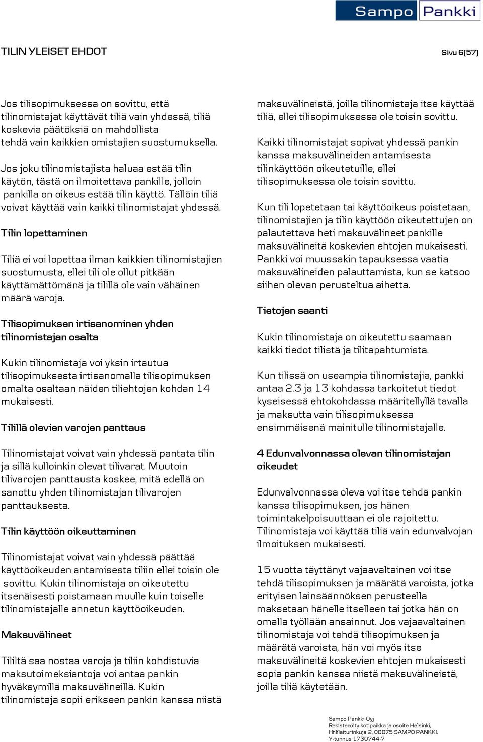 Tilin lopettaminen Tiliä ei voi lopettaa ilman kaikkien tilinomistajien suostumusta, ellei tili ole ollut pitkään käyttämättömänä ja tilillä ole vain vähäinen määrä varoja.