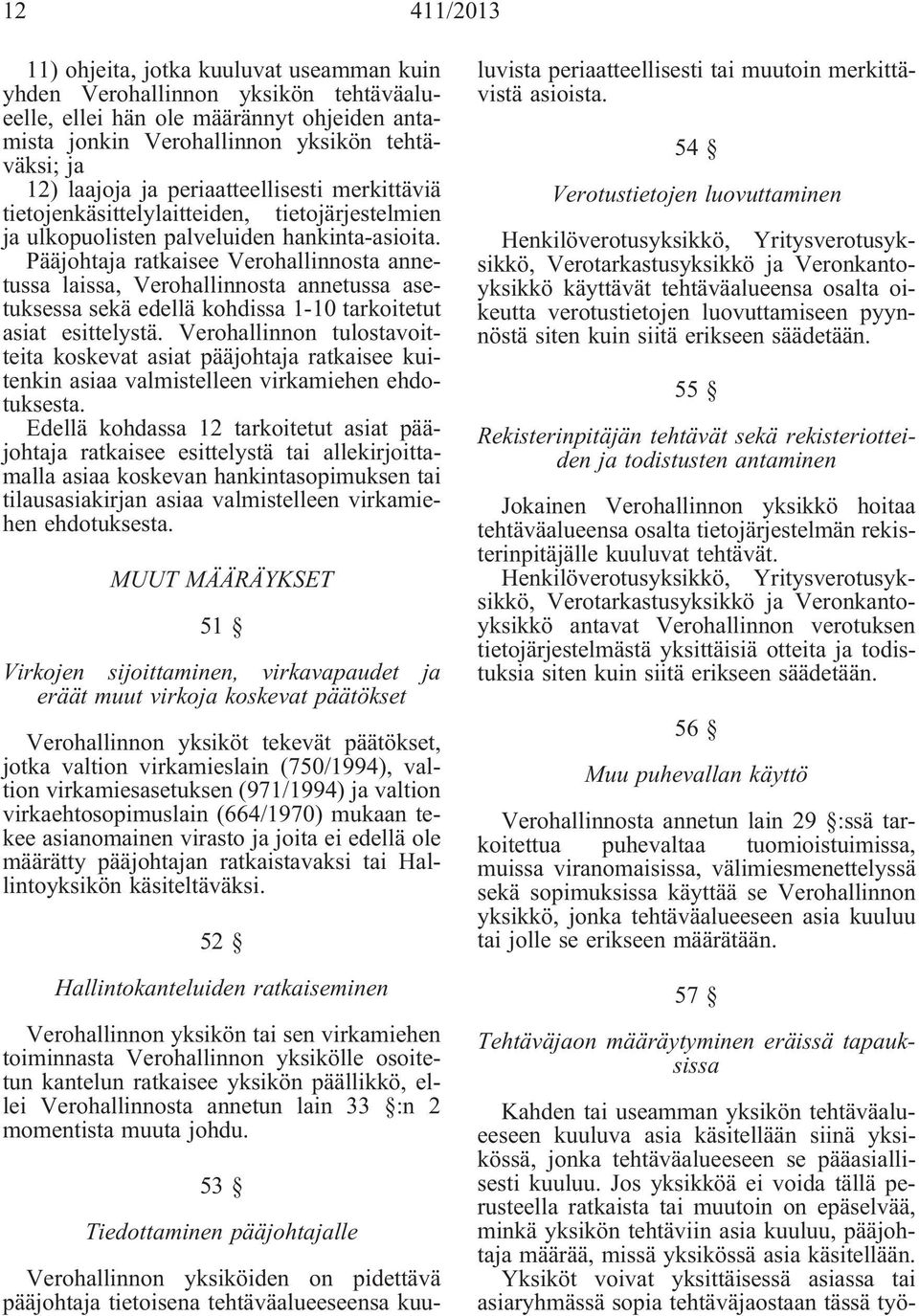 Pääjohta ratkaisee Verohallinnosta annetussa laissa, Verohallinnosta annetussa asetuksessa sekä edellä kohdissa 1-10 tarkoitetut asiat esittelystä.