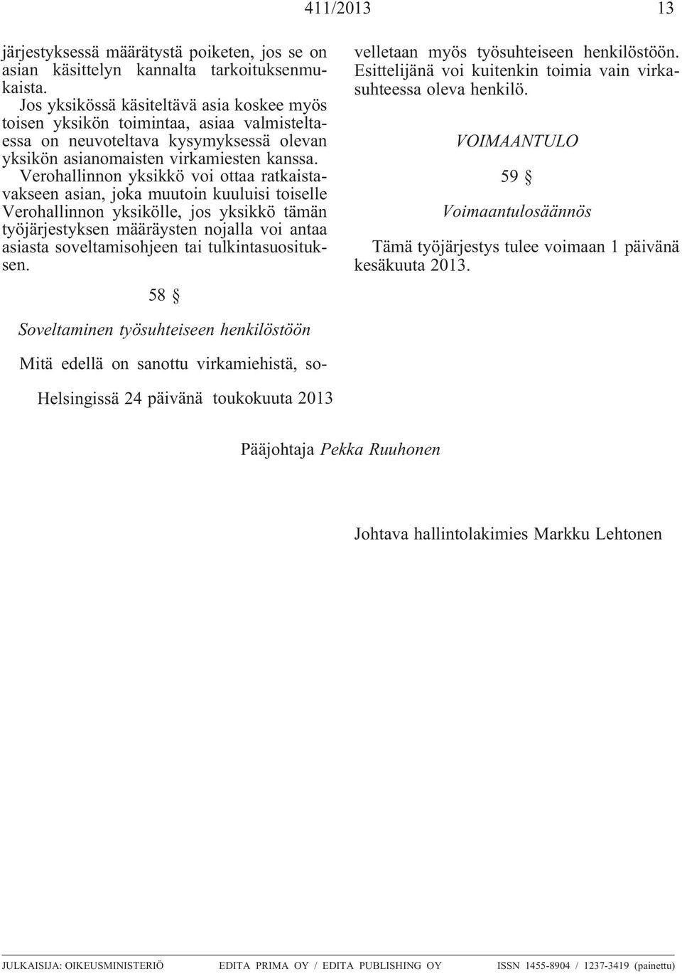 Verohallinnon yksikkö voi ottaa ratkaistavakseen asian, joka muutoin kuuluisi toiselle Verohallinnon yksikölle, jos yksikkö tämän työjärjestyksen määräysten nolla voi antaa asiasta soveltamisohjeen