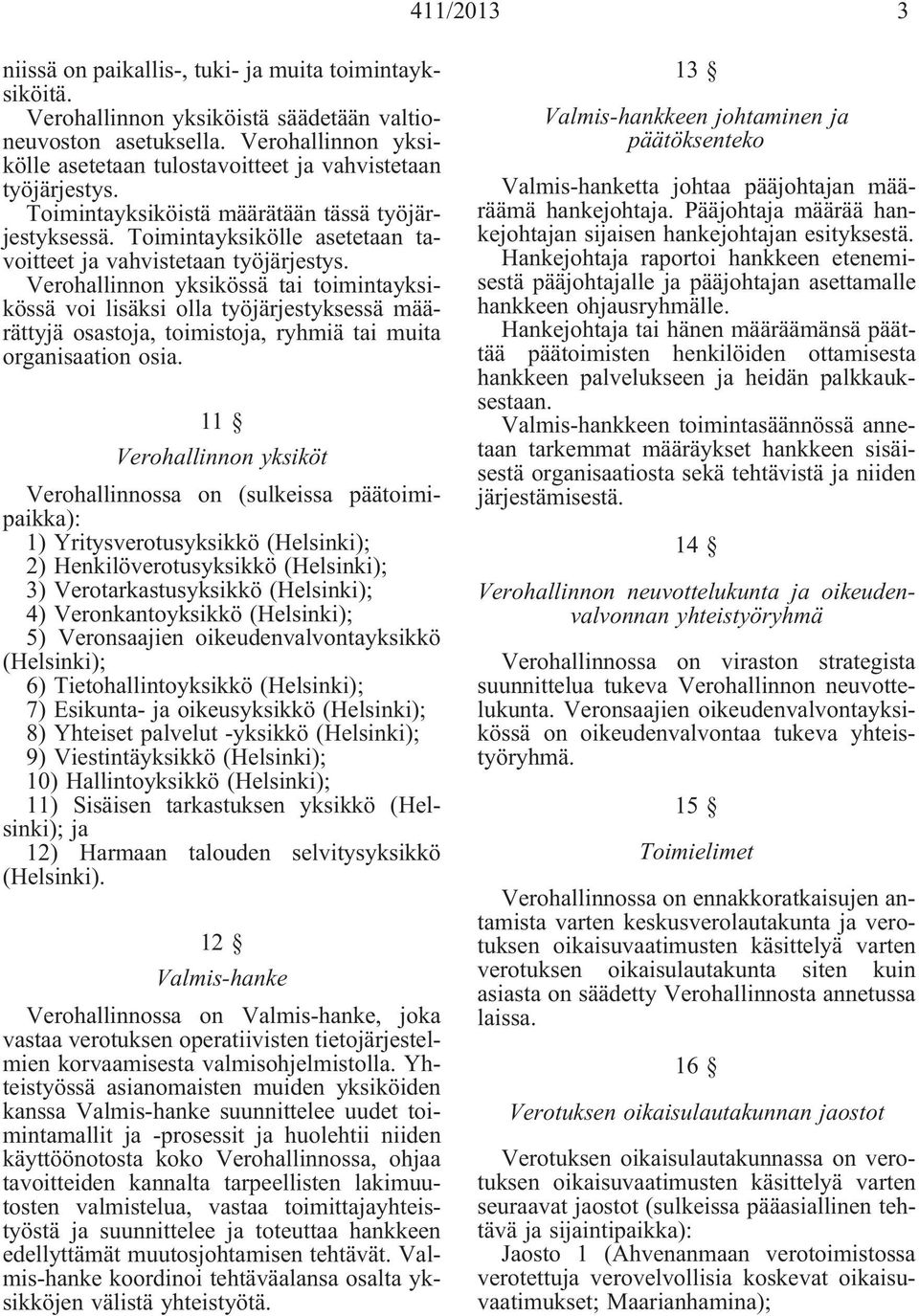 Verohallinnon yksikössä tai toimintayksikössä voi lisäksi olla työjärjestyksessä määrättyjä osasto, toimisto, ryhmiä tai muita organisaation osia.