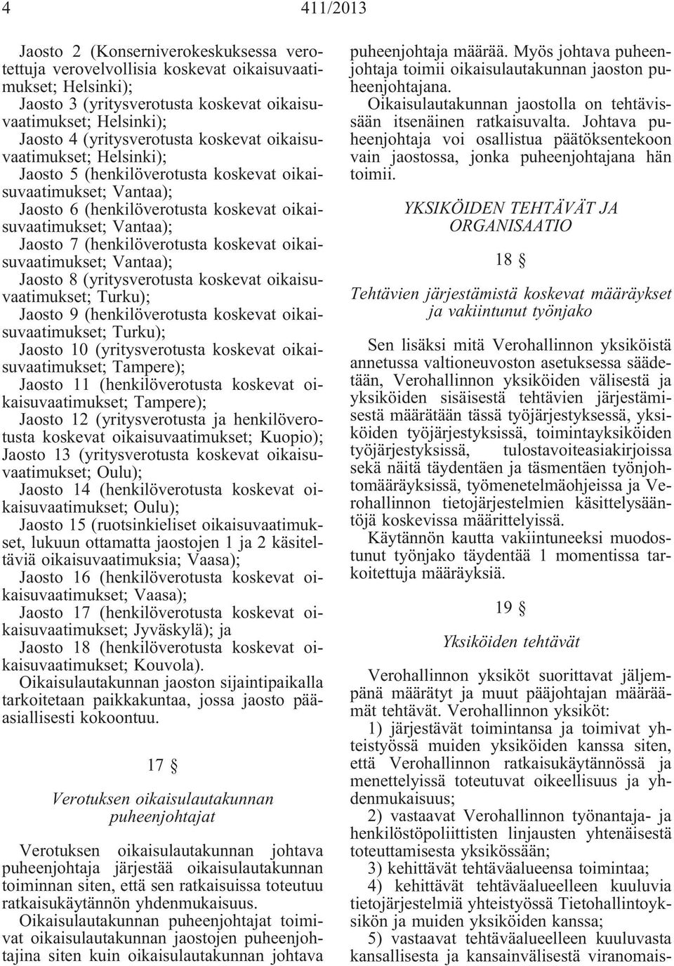 (henkilöverotusta koskevat oikaisuvaatimukset; Vantaa); Jaosto 8 (yritysverotusta koskevat oikaisuvaatimukset; Turku); Jaosto 9 (henkilöverotusta koskevat oikaisuvaatimukset; Turku); Jaosto 10