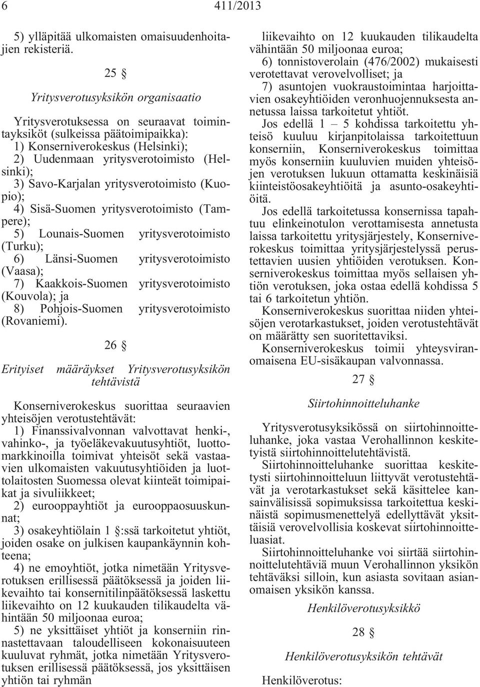 Savo-Karlan yritysverotoimisto (Kuopio); 4) Sisä-Suomen yritysverotoimisto (Tampere); 5) Lounais-Suomen yritysverotoimisto (Turku); 6) Länsi-Suomen yritysverotoimisto (Vaasa); 7) Kaakkois-Suomen