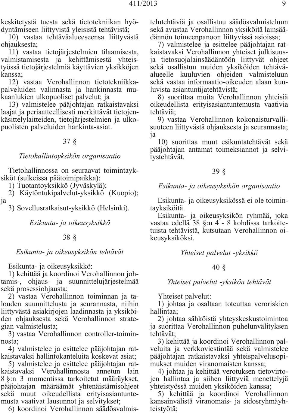 palvelut; 13) valmistelee pääjohtan ratkaistavaksi laat periaatteellisesti merkittävät tietojenkäsittelylaitteiden, tietojärjestelmien ulkopuolisten palveluiden hankinta-asiat.