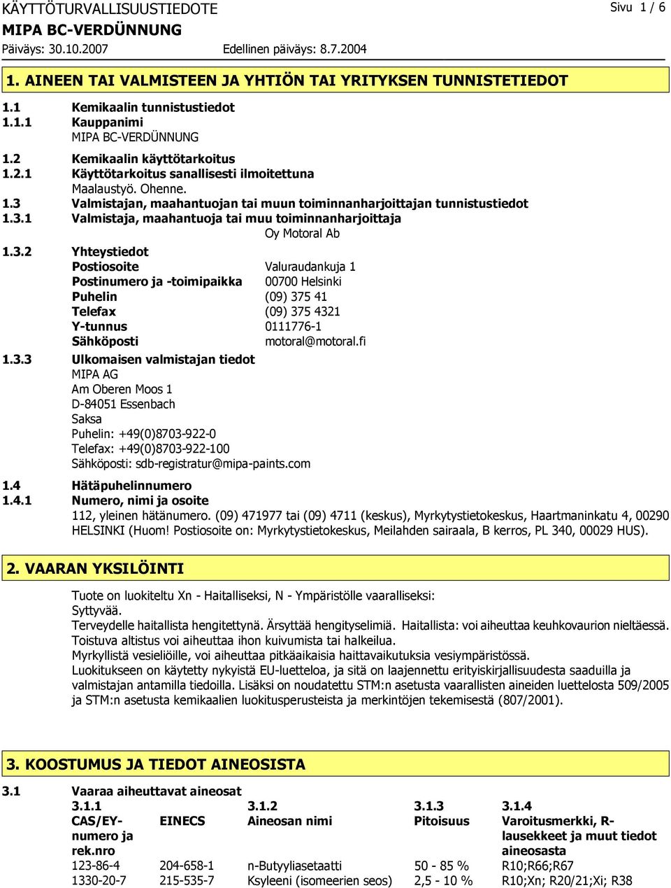 3.2 Yhteystiedot Postiosoite Valuraudankuja 1 Postinumero ja -toimipaikka 00700 Helsinki Puhelin (09) 375 41 Telefax (09) 375 4321 Y-tunnus 0111776-1 Sähköposti motoral@motoral.fi 1.3.3 Ulkomaisen valmistajan tiedot MIPA AG Am Oberen Moos 1 D-84051 Essenbach Saksa Puhelin: +49(0)8703-922-0 Telefax: +49(0)8703-922-100 Sähköposti: sdb-registratur@mipa-paints.