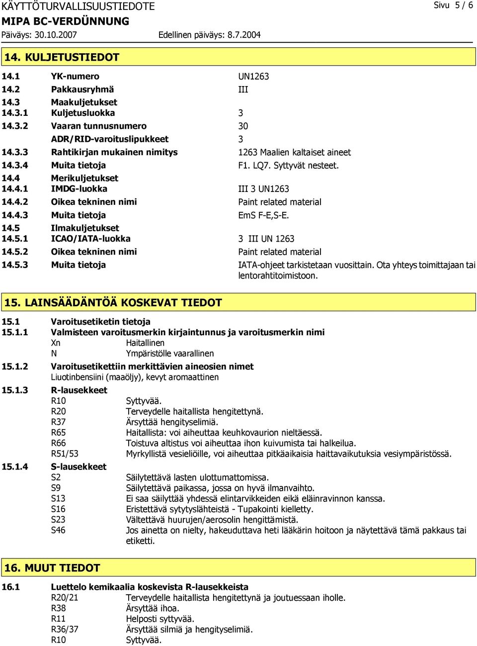 4.3 Muita tietoja EmS F-E,S-E. 14.5 Ilmakuljetukset 14.5.1 ICAO/IATA-luokka 3 III UN 1263 14.5.2 Oikea tekninen nimi Paint related material 14.5.3 Muita tietoja IATA-ohjeet tarkistetaan vuosittain.