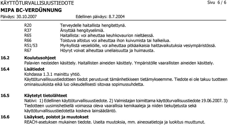 2 Koulutusohjeet Palavien nesteiden käsittely. Haitallisten aineiden käsittely. Ympäristölle vaarallisten aineiden käsittely. 16.4 Lisätiedot Kohdassa 1.3.1 mainittu yhtiö.