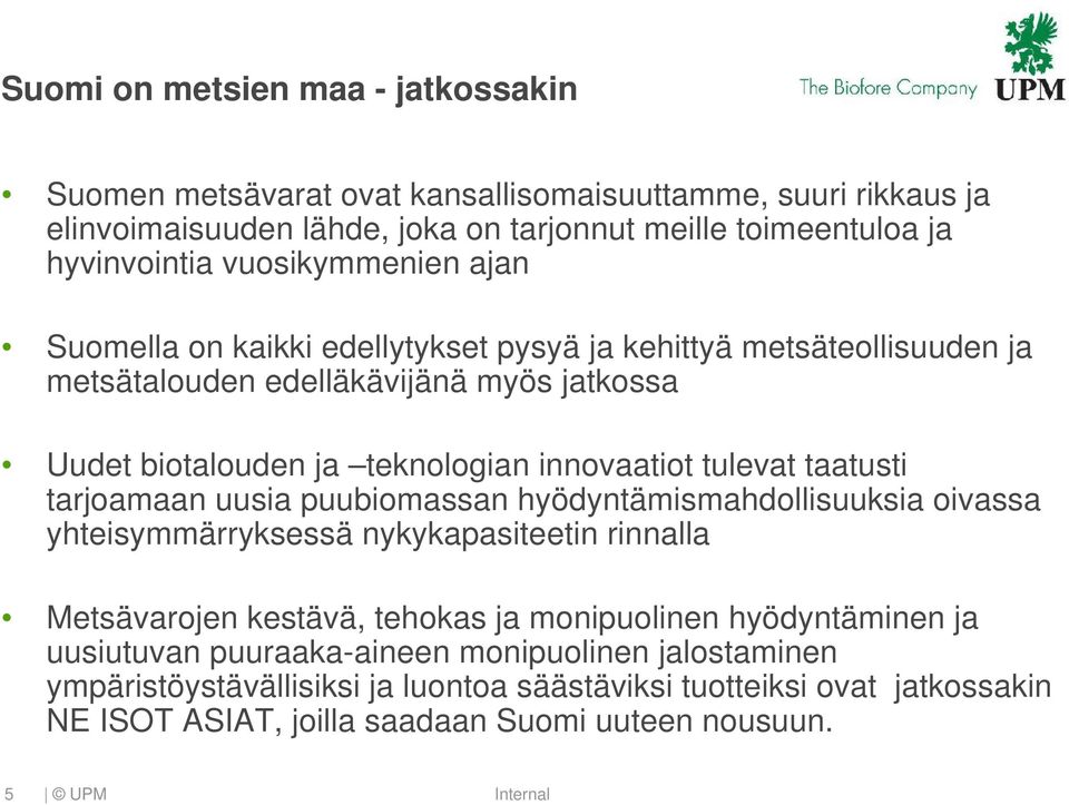 tulevat taatusti tarjoamaan uusia puubiomassan hyödyntämismahdollisuuksia oivassa yhteisymmärryksessä nykykapasiteetin rinnalla Metsävarojen kestävä, tehokas ja monipuolinen