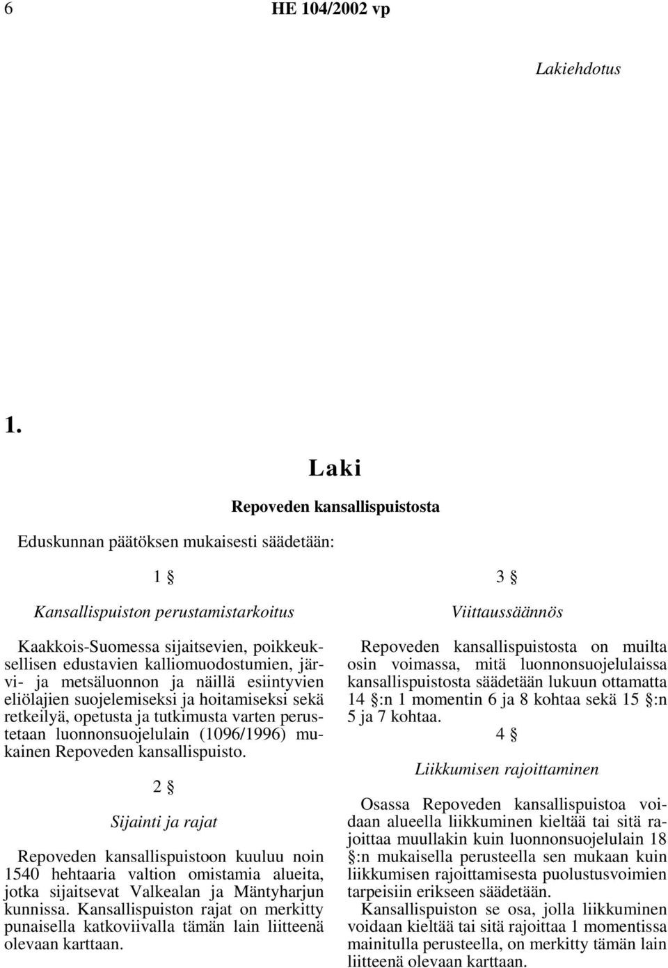 järvi- ja metsäluonnon ja näillä esiintyvien eliölajien suojelemiseksi ja hoitamiseksi sekä retkeilyä, opetusta ja tutkimusta varten perustetaan luonnonsuojelulain (1096/1996) mukainen Repoveden