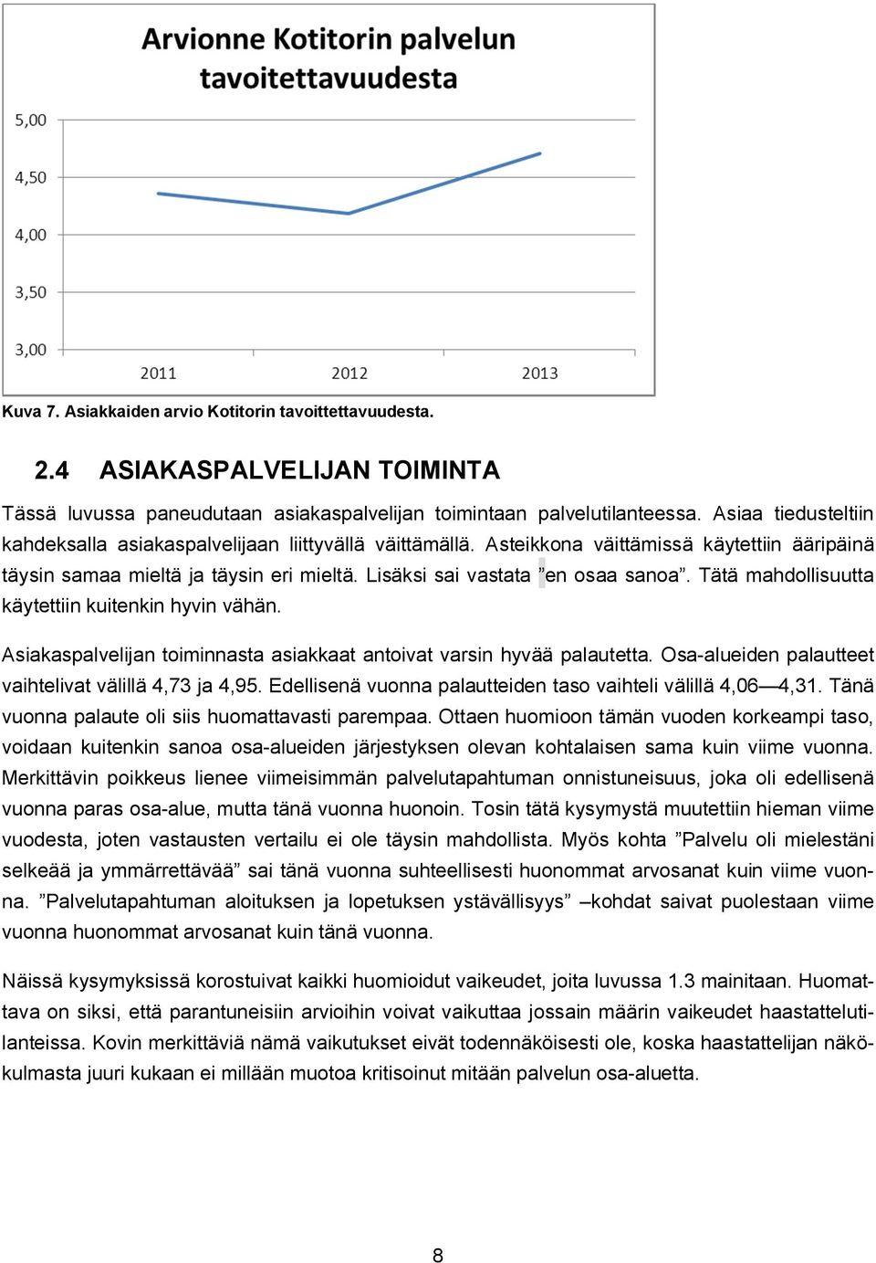 Tätä mahdollisuutta käytettiin kuitenkin hyvin vähän. Asiakaspalvelijan toiminnasta asiakkaat antoivat varsin hyvää palautetta. Osa alueiden palautteet vaihtelivat välillä 4,73 ja 4,95.