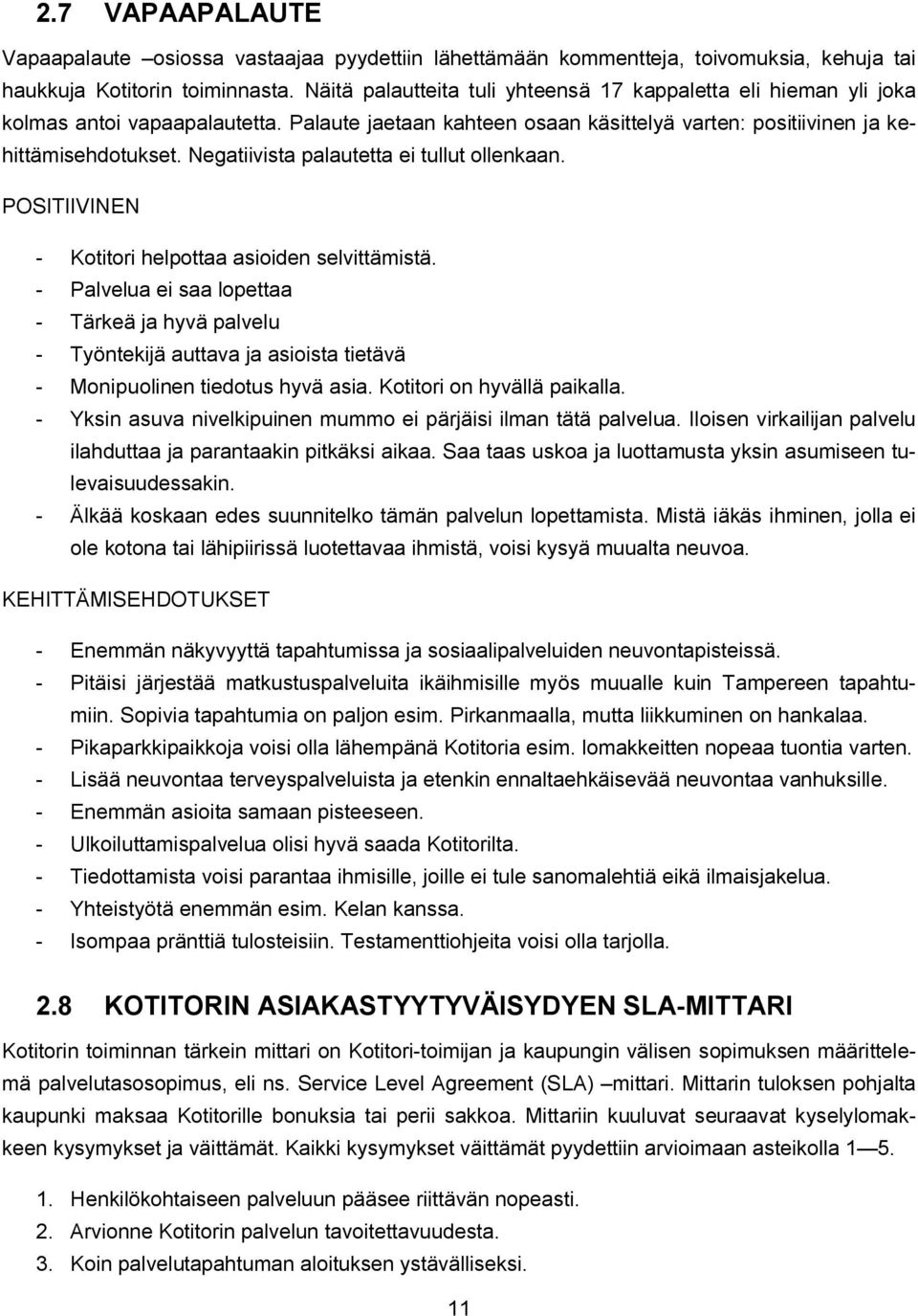 Negatiivista palautetta ei tullut ollenkaan. POSITIIVINEN Kotitori helpottaa asioiden selvittämistä.