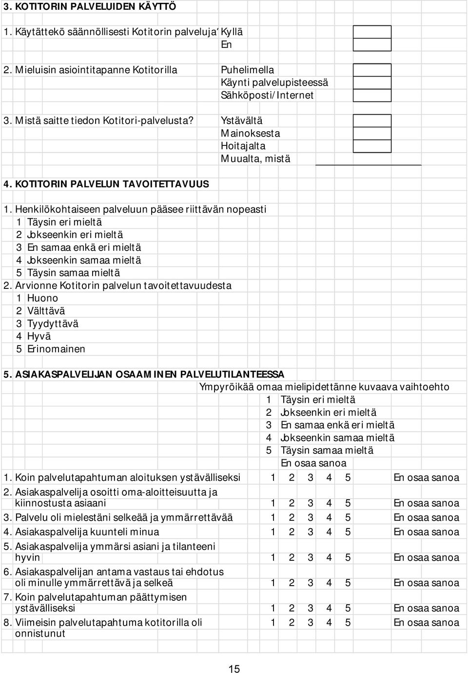 Henkilökohtaiseen palveluun pääsee riittävän nopeasti 1 Täysin eri mieltä 2 Jokseenkin eri mieltä 3 En samaa enkä eri mieltä 4 Jokseenkin samaa mieltä 5 Täysin samaa mieltä 2.