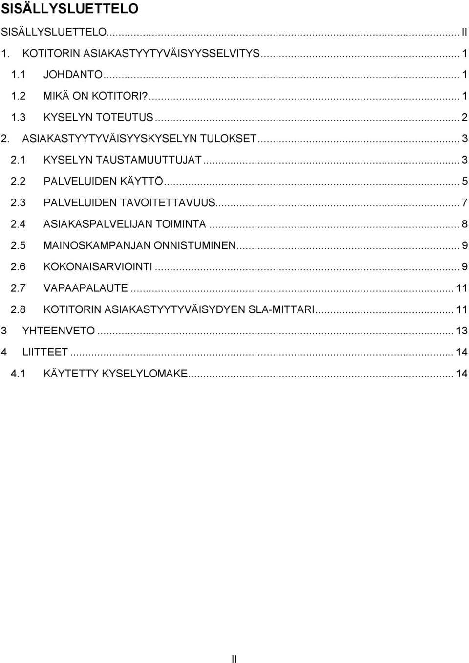 3 PALVELUIDEN TAVOITETTAVUUS... 7 2.4 ASIAKASPALVELIJAN TOIMINTA... 8 2.5 MAINOSKAMPANJAN ONNISTUMINEN... 9 2.6 KOKONAISARVIOINTI... 9 2.7 VAPAAPALAUTE.