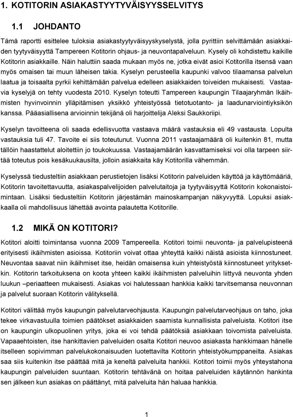 Kysely oli kohdistettu kaikille Kotitorin asiakkaille. Näin haluttiin saada mukaan myös ne, jotka eivät asioi Kotitorilla itsensä vaan myös omaisen tai muun läheisen takia.