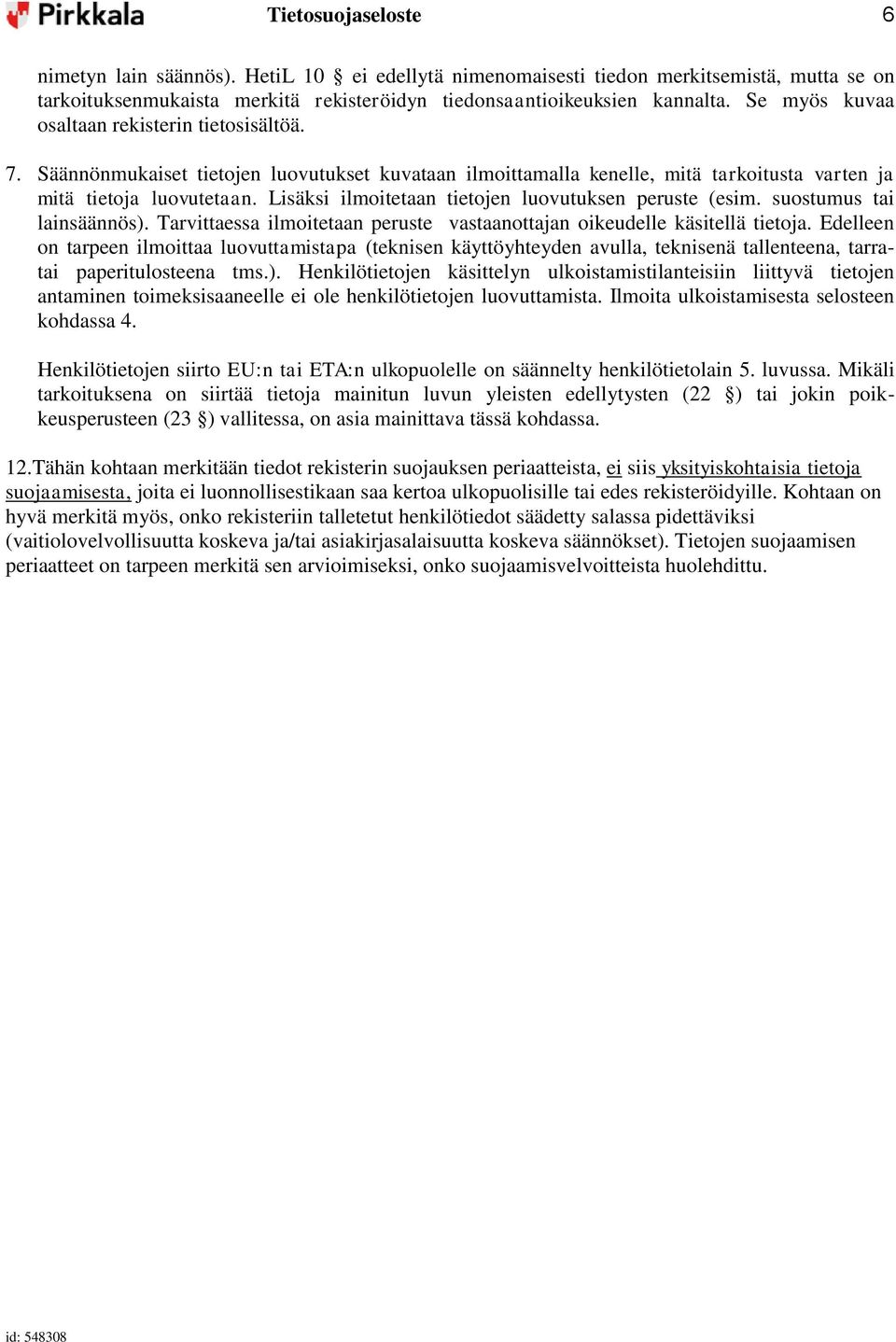 Lisäksi ilmoitetaan tietojen luovutuksen peruste (esim. suostumus tai lainsäännös). Tarvittaessa ilmoitetaan peruste vastaanottajan oikeudelle käsitellä tietoja.