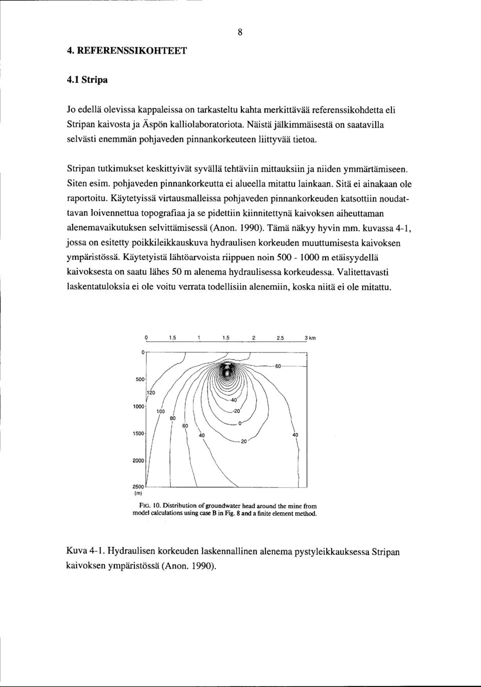 pohjaveden pinnankorkeutta ei alueella mitattu lainkaan. Sitä ei ainakaan ole raportoitu.