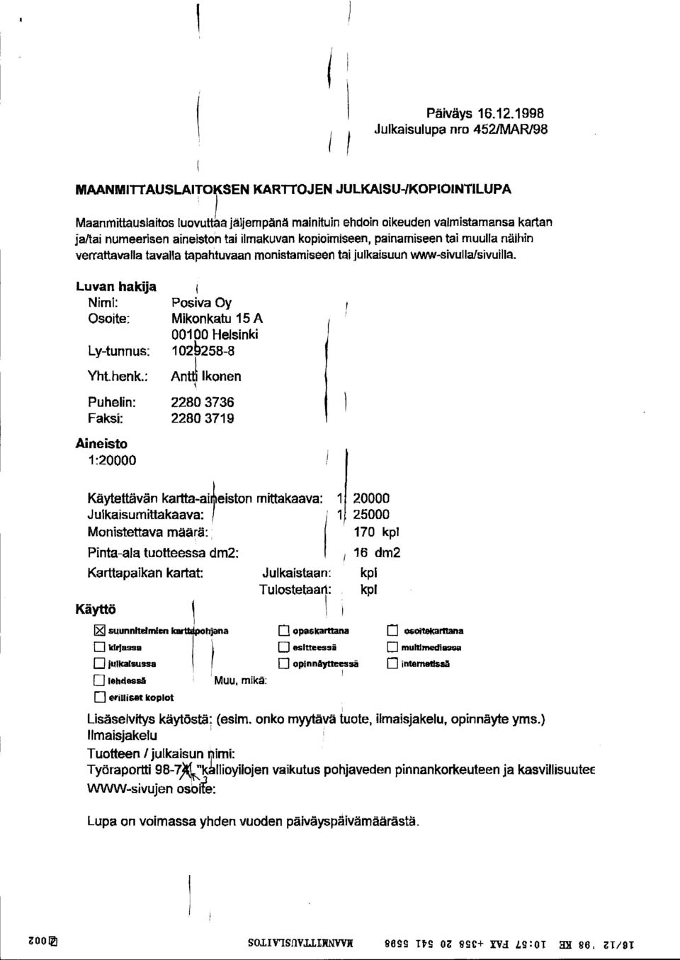 aineistoh tai ilmakuvan kopioimiseen, painamiseen tai muulla näihin verrattava!ia tavalla tapahtuvaan monistamiseen tai julkaisuun VNJW-sivulla/sivuilla. Luvan hakija Nimi: Osoite: Ly-tunnus: Yhthenk.