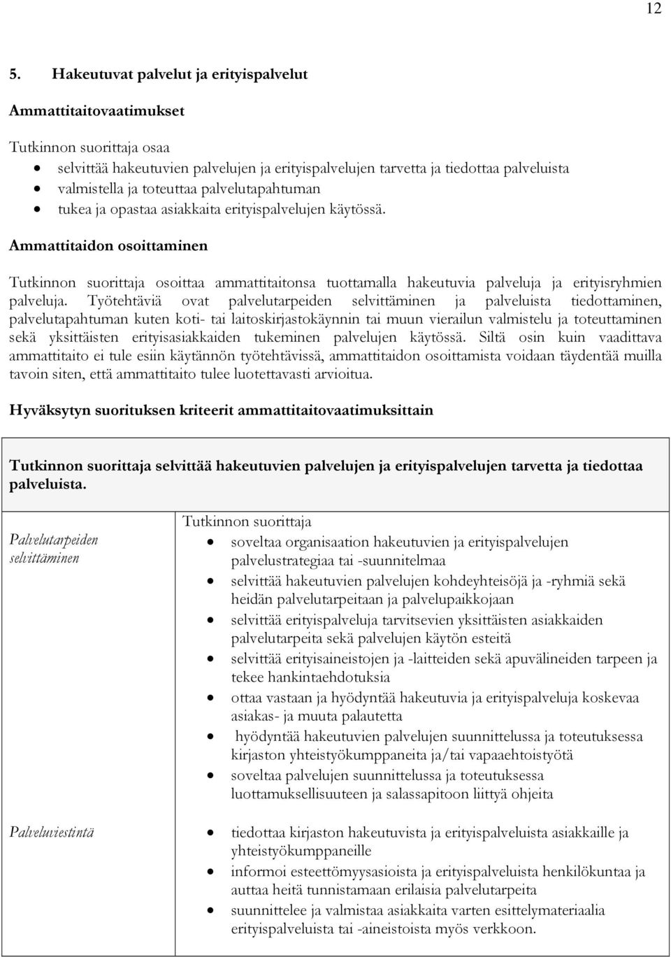 Työtehtäviä ovat palvelutarpeiden selvittäminen ja palveluista tiedottaminen, palvelutapahtuman kuten koti- tai laitoskirjastokäynnin tai muun vierailun valmistelu ja toteuttaminen sekä yksittäisten