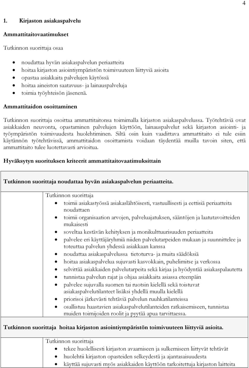 Työtehtäviä ovat asiakkaiden neuvonta, opastaminen palvelujen käyttöön, lainauspalvelut sekä kirjaston asiointi- ja työympäristön toimivuudesta huolehtiminen.