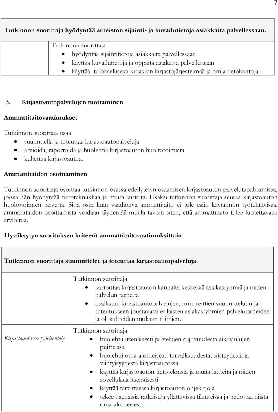 Kirjastoautopalvelujen tuottaminen Ammattitaitovaatimukset osaa suunnitella ja toteuttaa kirjastoautopalveluja arvioida, raportoida ja huolehtia kirjastoauton huoltotoimista kuljettaa kirjastoautoa.