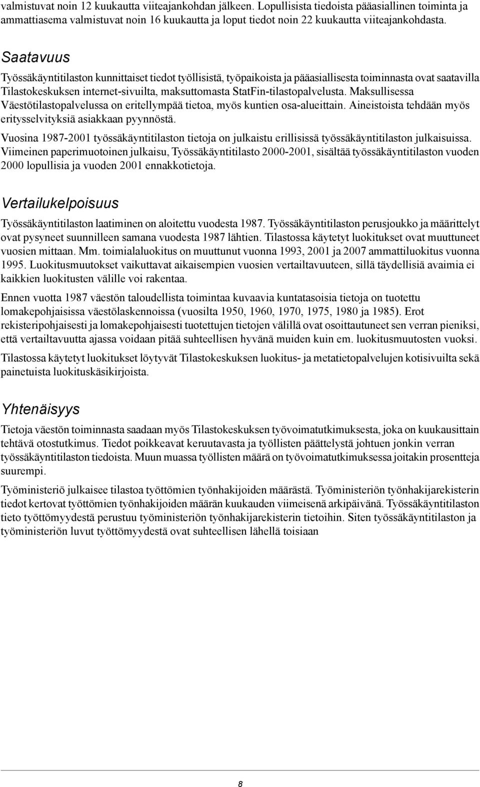 Maksullisessa Väestötilastopalvelussa on eritellympää tietoa, myös kuntien osa-alueittain. Aineistoista tehdään myös eritysselvityksiä asiakkaan pyynnöstä.